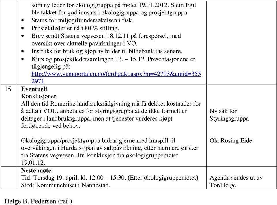 Kurs og prosjektledersamlingen 13. 15.12. Presentasjonene er tilgjengelig på: http://www.vannportalen.no/ferdigakt.aspx?