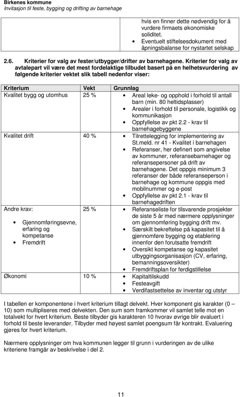 Kriterier for valg av avtalepart vil være det mest fordelaktige tilbudet basert på en helhetsvurdering av følgende kriterier vektet slik tabell nedenfor viser: Kriterium Vekt Grunnlag Kvalitet bygg