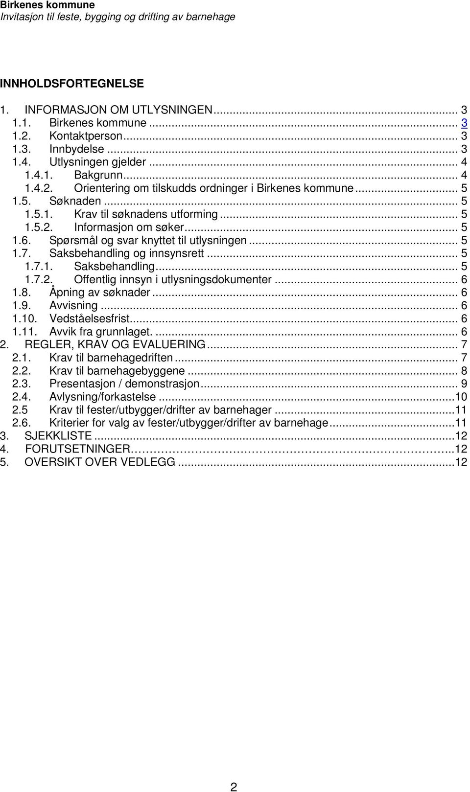 .. 6 1.8. Åpning av søknader... 6 1.9. Avvisning... 6 1.10. Vedståelsesfrist... 6 1.11. Avvik fra grunnlaget.... 6 2. REGLER, KRAV OG EVALUERING... 7 2.1. Krav til barnehagedriften... 7 2.2. Krav til barnehagebyggene.