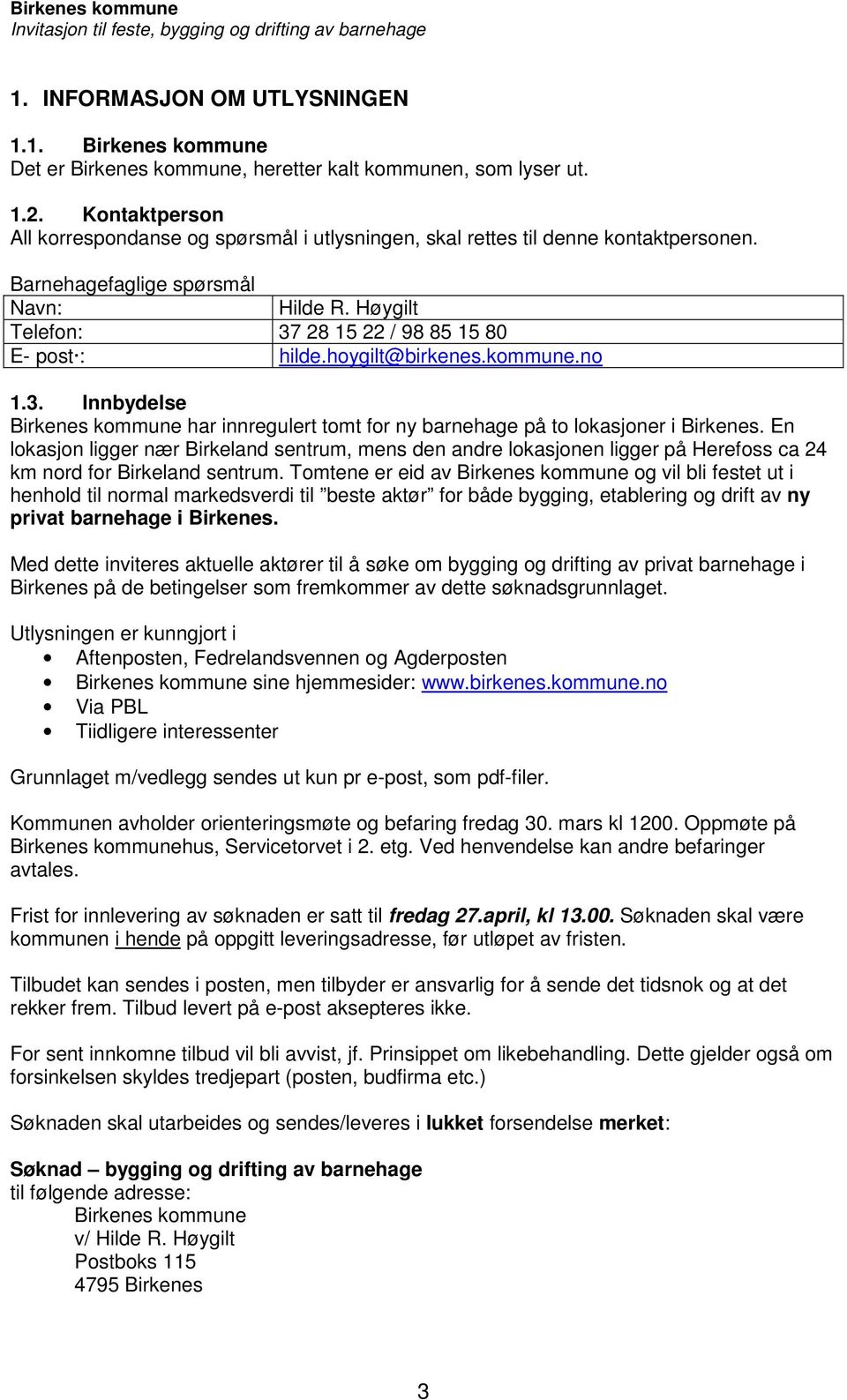 hoygilt@birkenes.kommune.no 1.3. Innbydelse Birkenes kommune har innregulert tomt for ny barnehage på to lokasjoner i Birkenes.