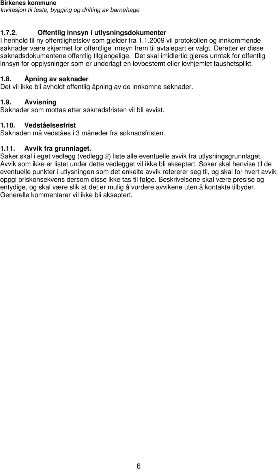 8. Åpning av søknader Det vil ikke bli avholdt offentlig åpning av de innkomne søknader. 1.9. Avvisning Søknader som mottas etter søknadsfristen vil bli avvist. 1.10.