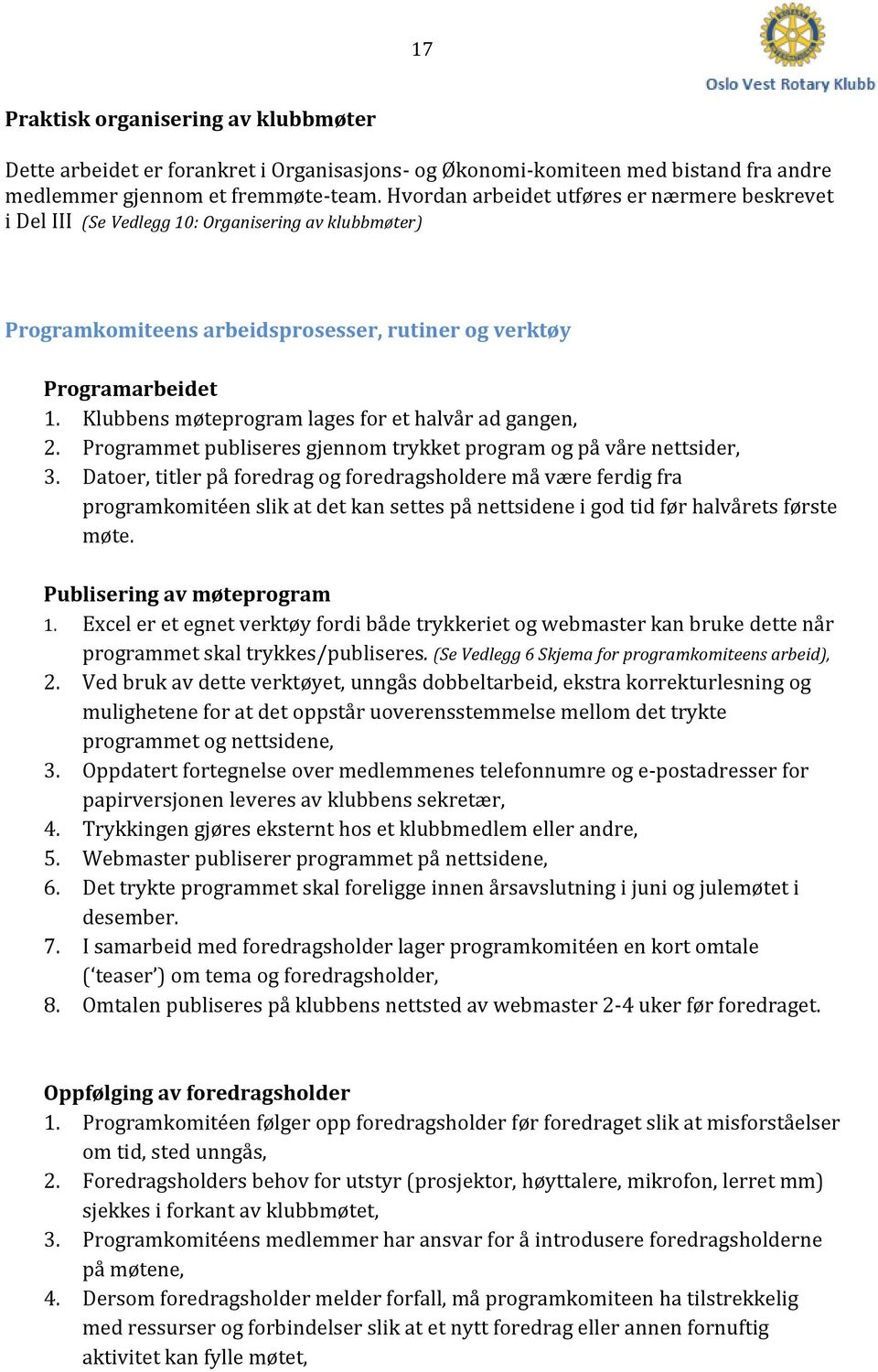 Klubbens møteprogram lages for et halvår ad gangen, 2. Programmet publiseres gjennom trykket program og på våre nettsider, 3.