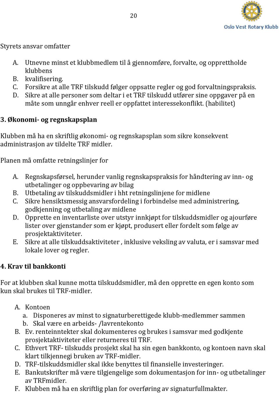 Sikre at alle personer som deltar i et TRF tilskudd utfører sine oppgaver på en måte som unngår enhver reell er oppfattet interessekonflikt. (habilitet) 3.