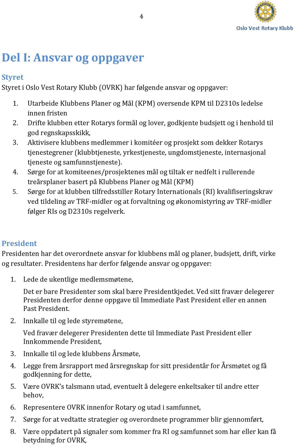 Aktivisere klubbens medlemmer i komitéer og prosjekt som dekker Rotarys tjenestegrener (klubbtjeneste, yrkestjeneste, ungdomstjeneste, internasjonal tjeneste og samfunnstjeneste). 4.