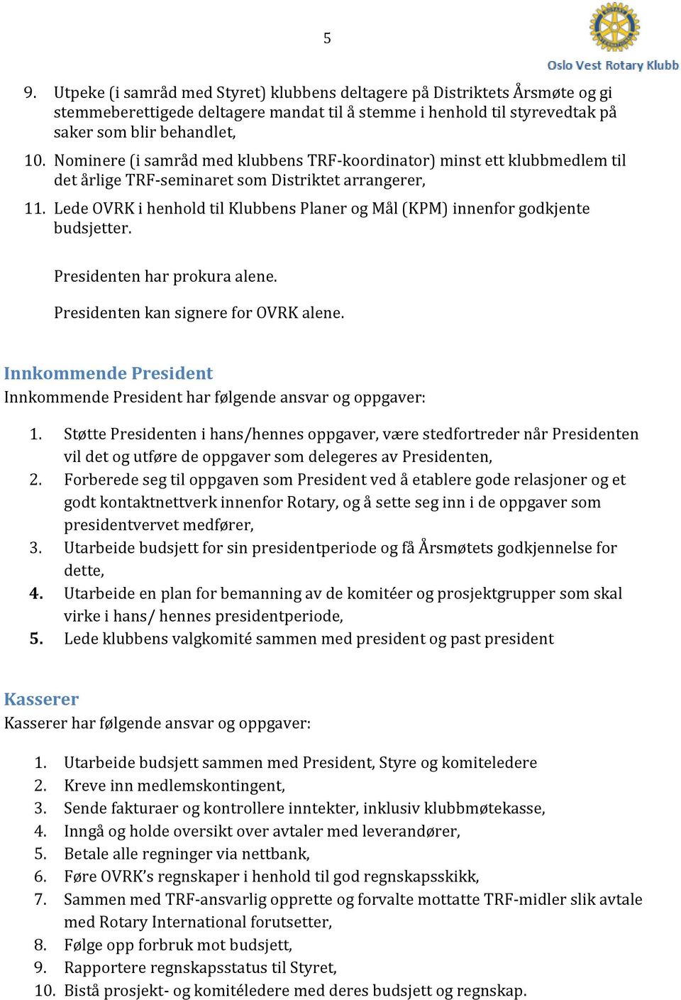 Lede OVRK i henhold til Klubbens Planer og Mål (KPM) innenfor godkjente budsjetter. Presidenten har prokura alene. Presidenten kan signere for OVRK alene.