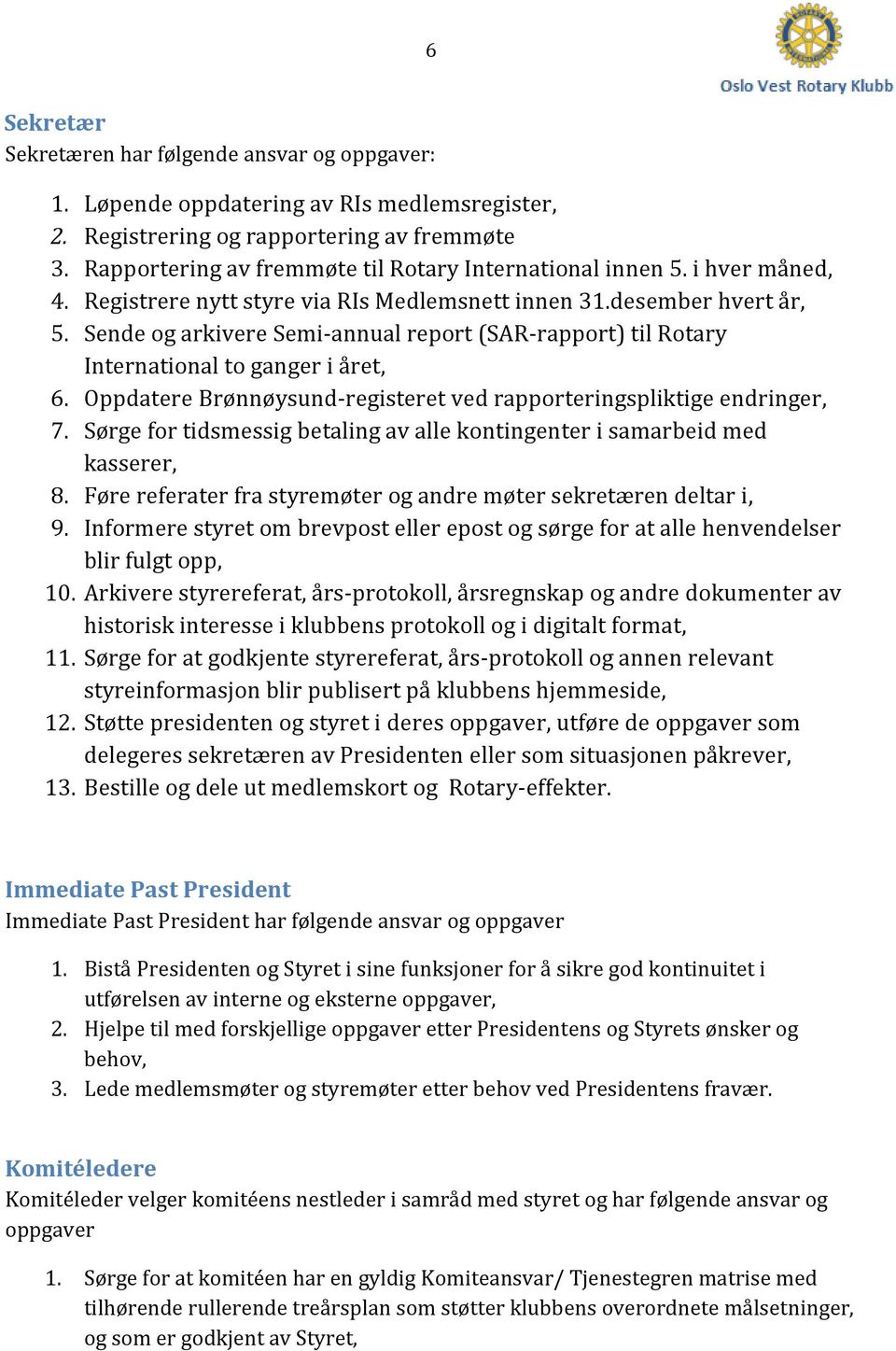 Sende og arkivere Semi-annual report (SAR-rapport) til Rotary International to ganger i året, 6. Oppdatere Brønnøysund-registeret ved rapporteringspliktige endringer, 7.