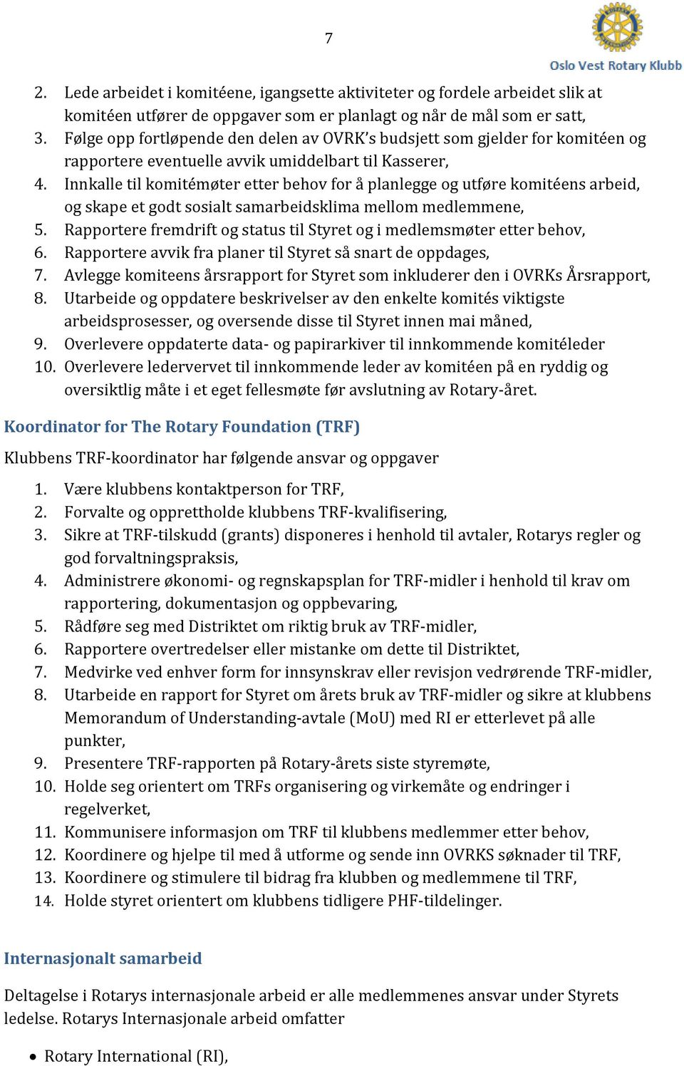 Innkalle til komitémøter etter behov for å planlegge og utføre komitéens arbeid, og skape et godt sosialt samarbeidsklima mellom medlemmene, 5.