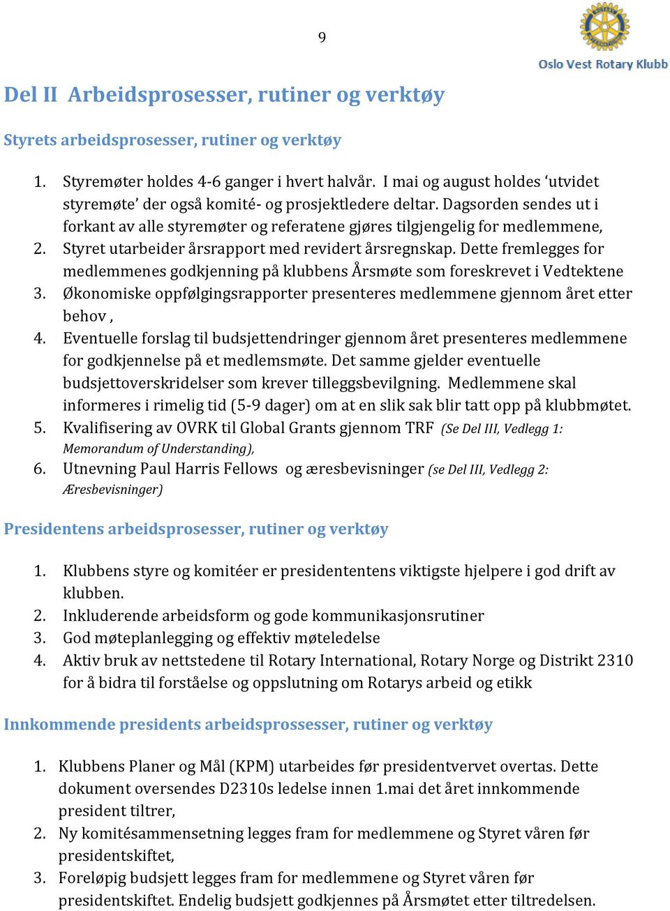 Styret utarbeider årsrapport med revidert årsregnskap. Dette fremlegges for medlemmenes godkjenning på klubbens Årsmøte som foreskrevet i Vedtektene 3.