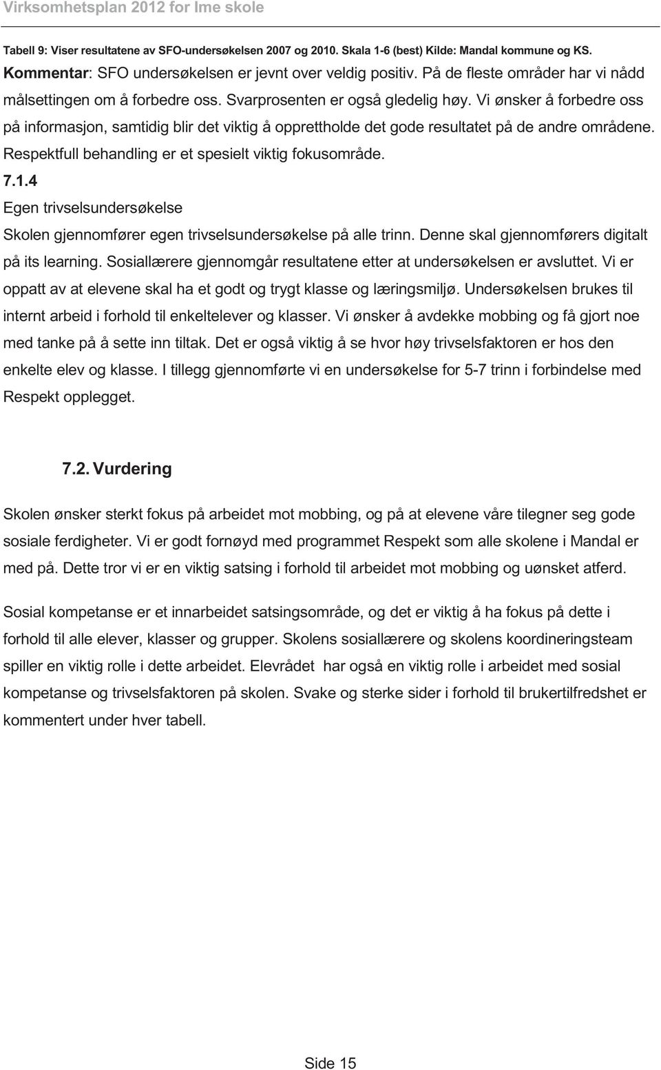 Vi ønsker å forbedre oss på informasjon, samtidig blir det viktig å opprettholde det gode resultatet på de andre områdene. Respektfull behandling er et spesielt viktig fokusområde. 7.1.