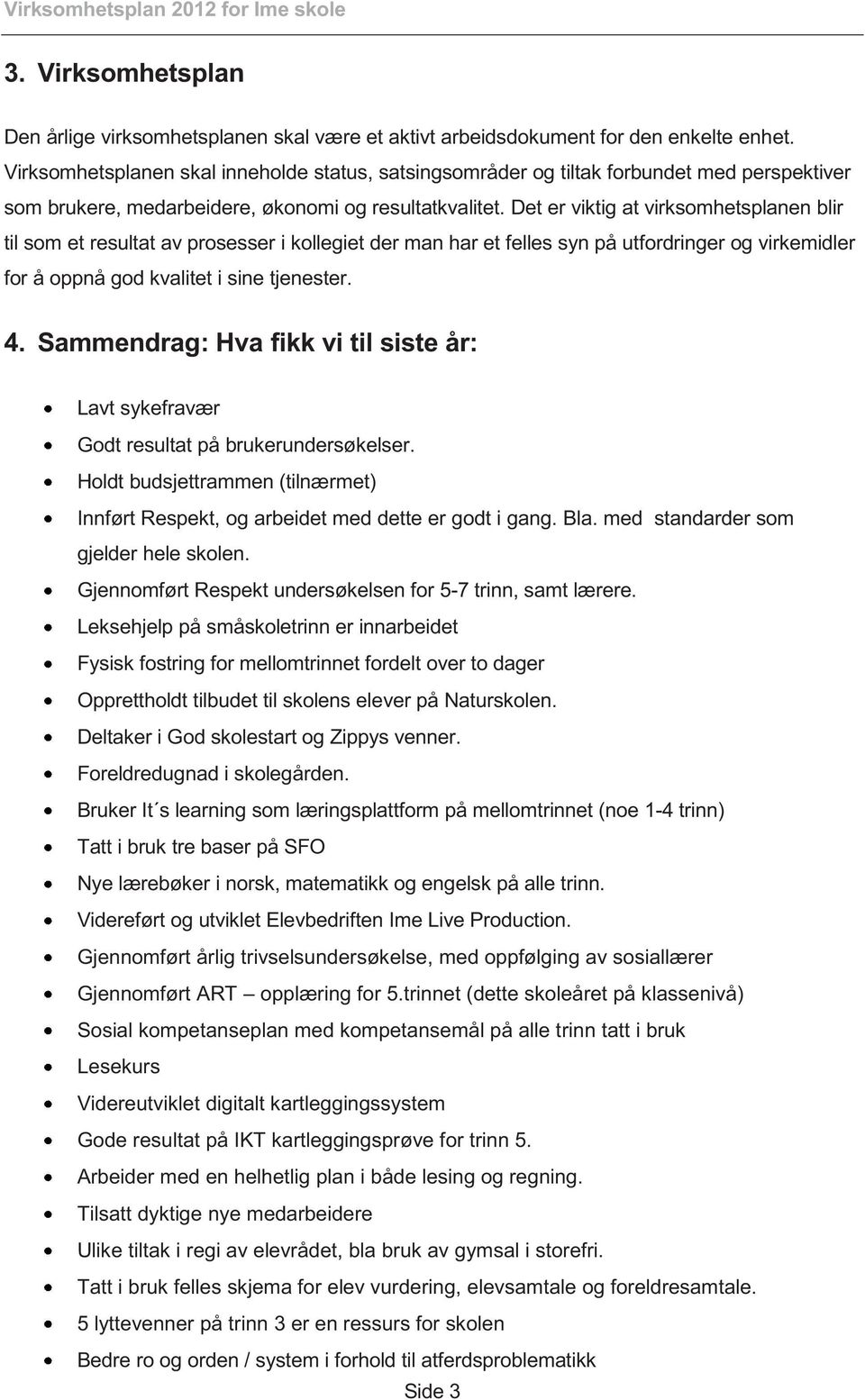 Det er viktig at virksomhetsplanen blir til som et resultat av prosesser i kollegiet der man har et felles syn på utfordringer og virkemidler for å oppnå god kvalitet i sine tjenester. 4.