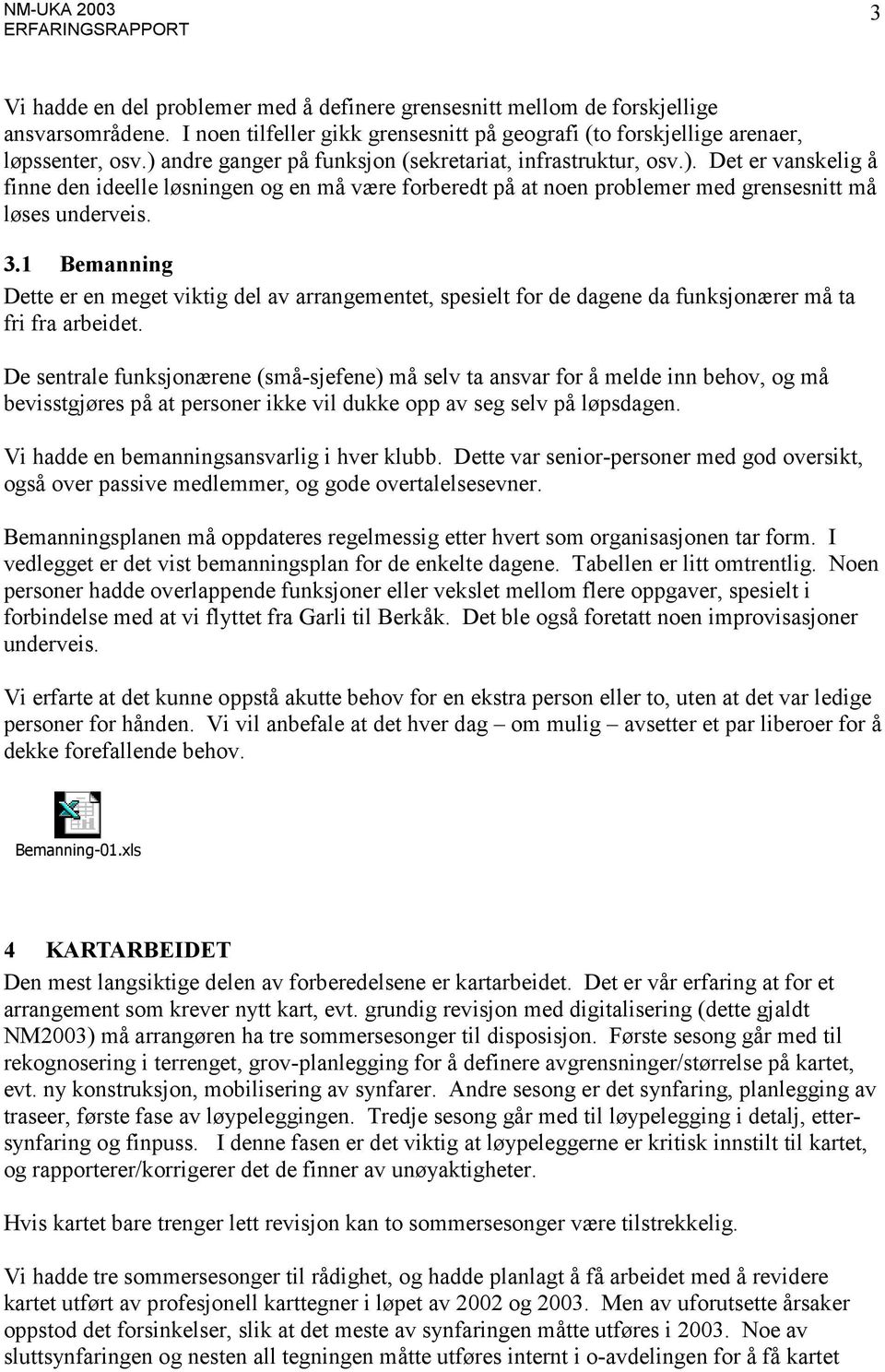 1 Bemanning Dette er en meget viktig del av arrangementet, spesielt for de dagene da funksjonærer må ta fri fra arbeidet.