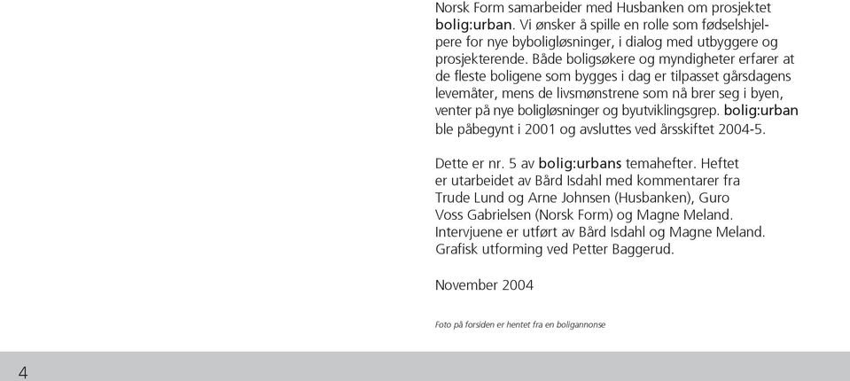 byutviklingsgrep. bolig:urban ble påbegynt i 2001 og avsluttes ved årsskiftet 2004-5. Dette er nr. 5 av bolig:urbans temahefter.