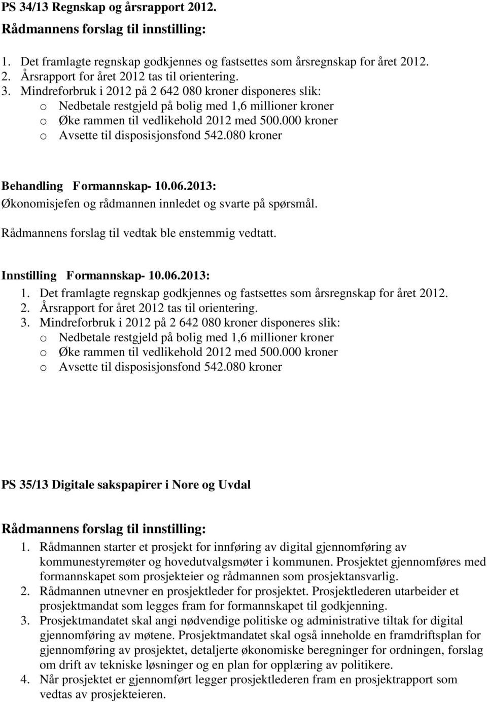 Det framlagte regnskap godkjennes og fastsettes som årsregnskap for året 2012. 2. Årsrapport for året 2012 tas til orientering. 3.