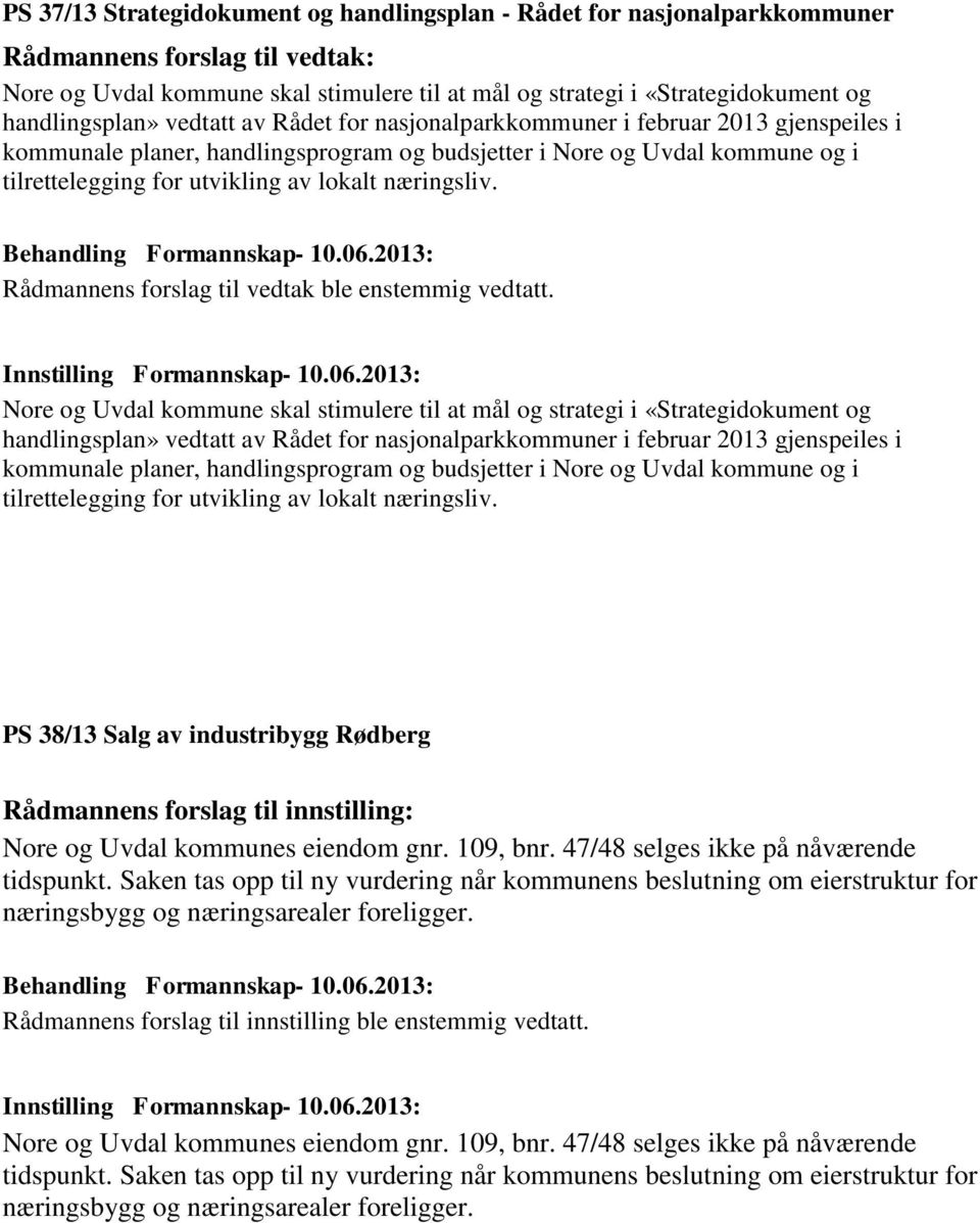 lokalt næringsliv. Rådmannens forslag til vedtak ble enstemmig vedtatt. Nore og Uvdal kommune skal stimulere til at mål og strategi i «Strategidokument og  lokalt næringsliv.