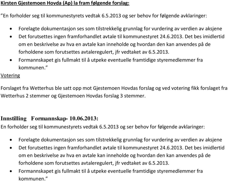 6.2013. Det bes imidlertid om en beskrivelse av hva en avtale kan inneholde og hvordan den kan anvendes på de forholdene som forutsettes avtaleregulert, jfr vedtaket av 6.5.2013. Formannskapet gis fullmakt til å utpeke eventuelle framtidige styremedlemmer fra kommunen.