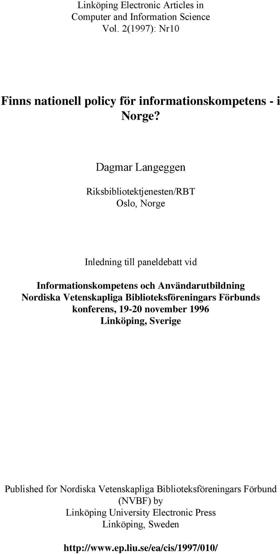 Dagmar Langeggen Riksbibliotektjenesten/RBT Oslo, Norge Inledning till paneldebatt vid Informationskompetens och Användarutbildning