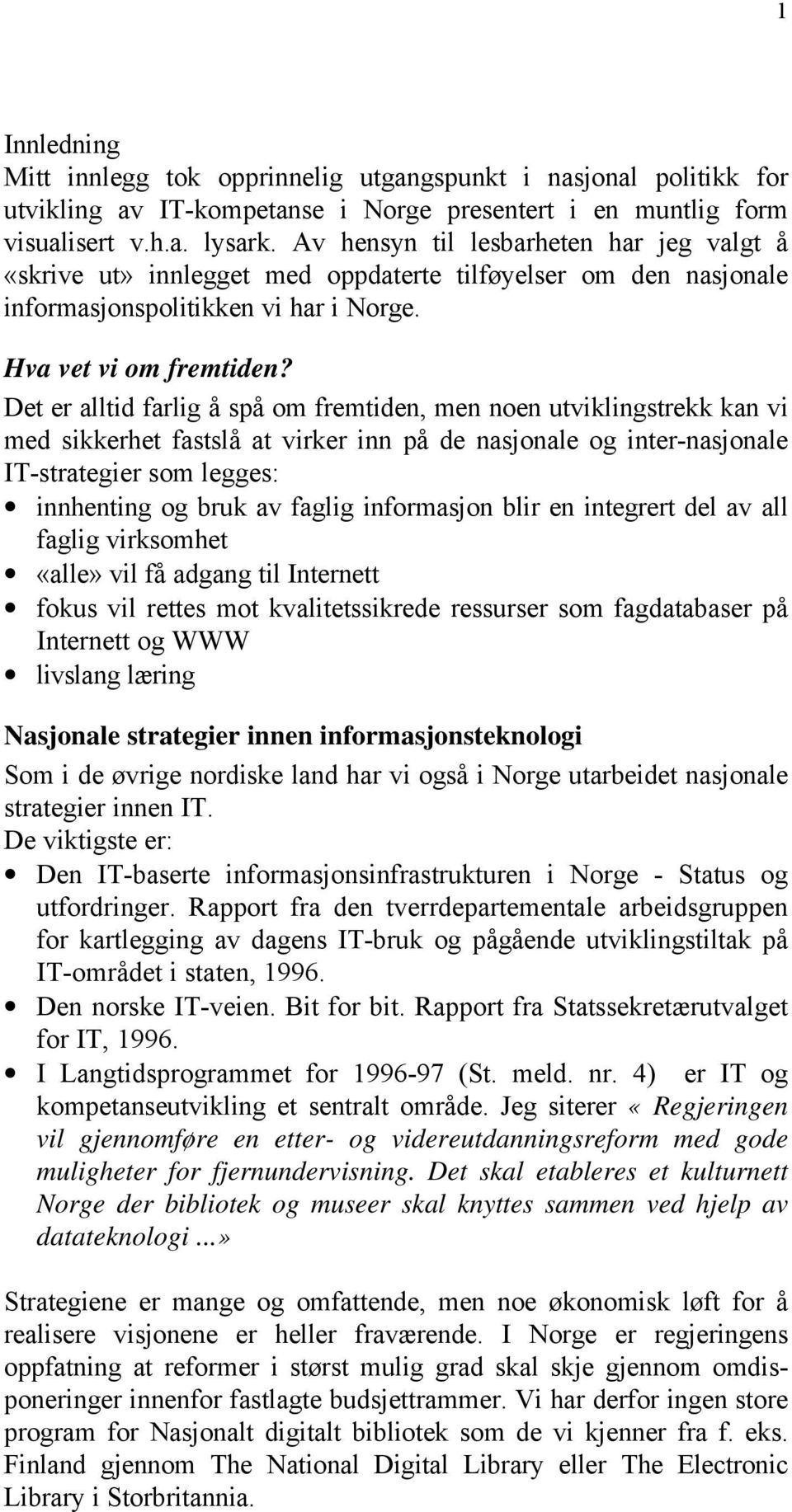 Det er alltid farlig å spå om fremtiden, men noen utviklingstrekk kan vi med sikkerhet fastslå at virker inn på de nasjonale og inter-nasjonale IT-strategier som legges: innhenting og bruk av faglig