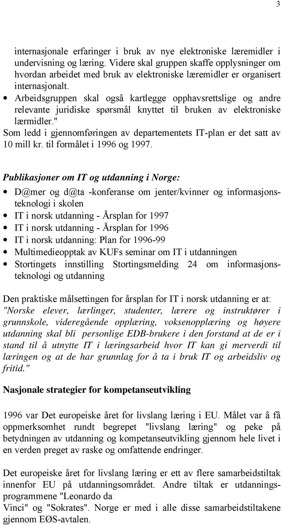 Arbeidsgruppen skal også kartlegge opphavsrettslige og andre relevante juridiske spørsmål knyttet til bruken av elektroniske lærmidler.