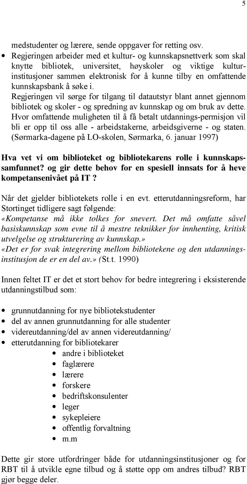 kunnskapsbank å søke i. Regjeringen vil sørge for tilgang til datautstyr blant annet gjennom bibliotek og skoler - og spredning av kunnskap og om bruk av dette.