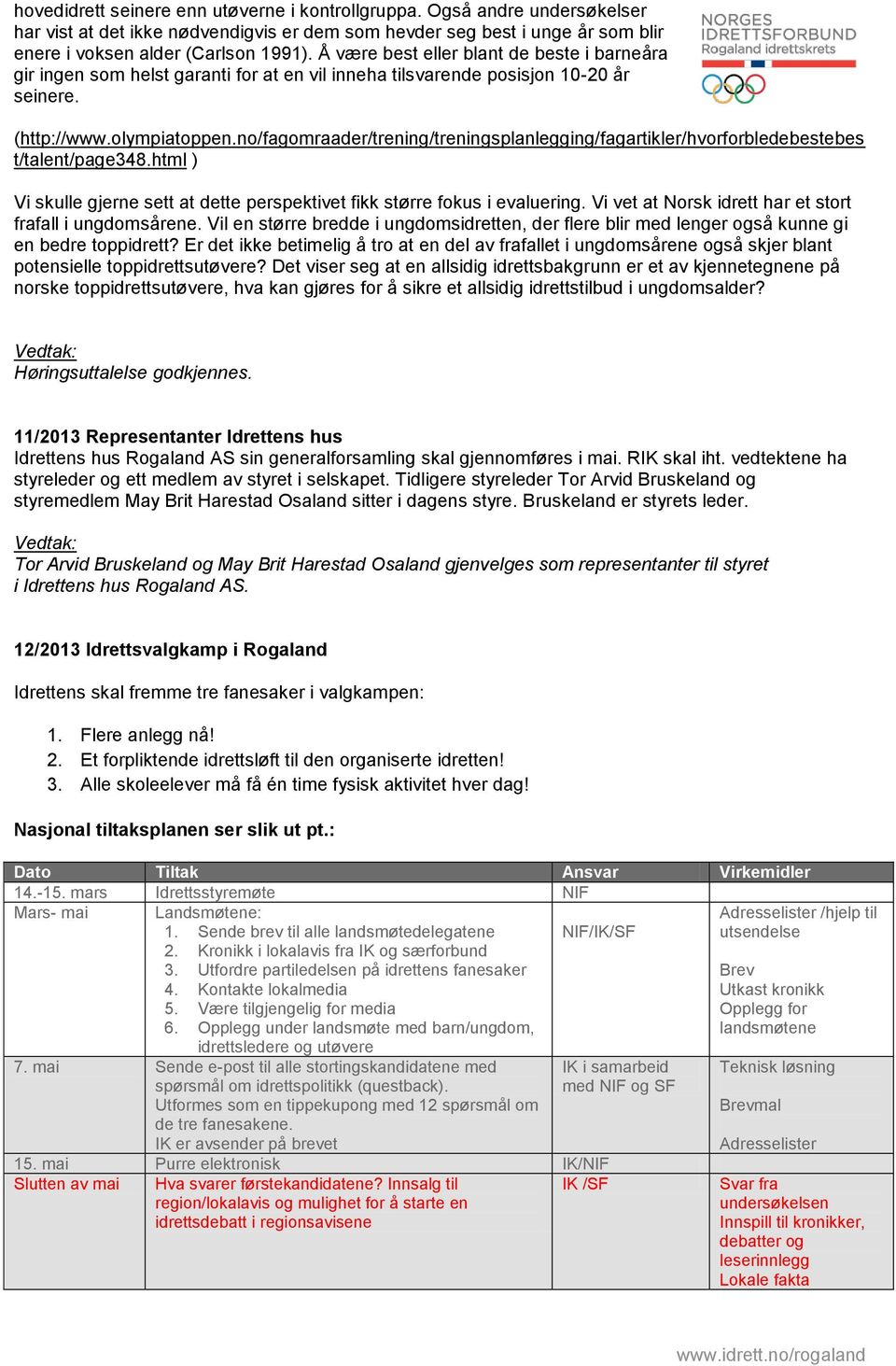 no/fagomraader/trening/treningsplanlegging/fagartikler/hvorforbledebestebes t/talent/page348.html ) Vi skulle gjerne sett at dette perspektivet fikk større fokus i evaluering.