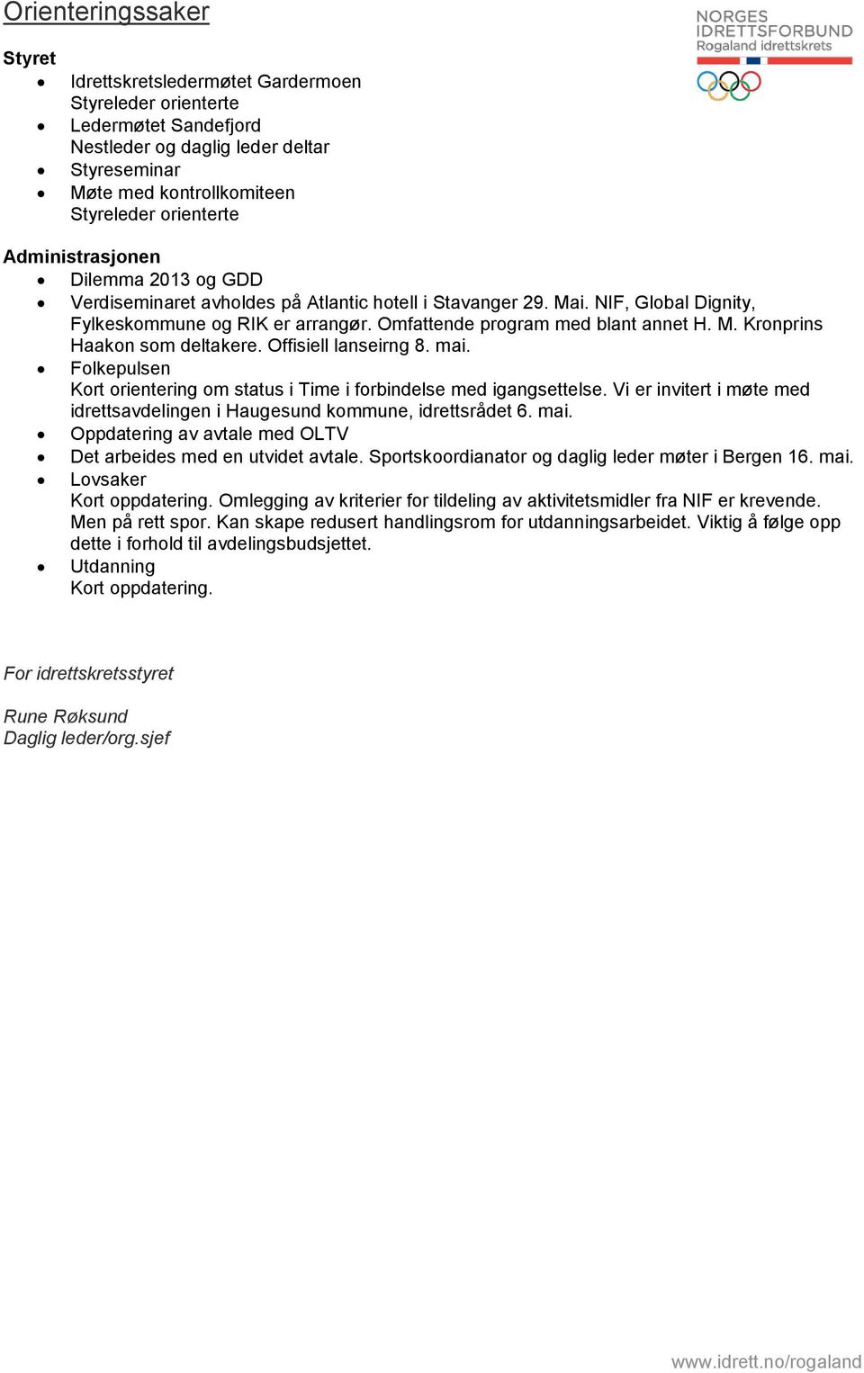 Offisiell lanseirng 8. mai. Folkepulsen Kort orientering om status i Time i forbindelse med igangsettelse. Vi er invitert i møte med idrettsavdelingen i Haugesund kommune, idrettsrådet 6. mai. Oppdatering av avtale med OLTV Det arbeides med en utvidet avtale.