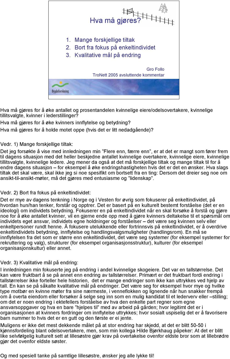 lederstillinger? Hva må gjøres for å øke kvinners innflytelse og betydning? Hva må gjøres for å holde motet oppe (hvis det er litt nedadgående)? Vedr.