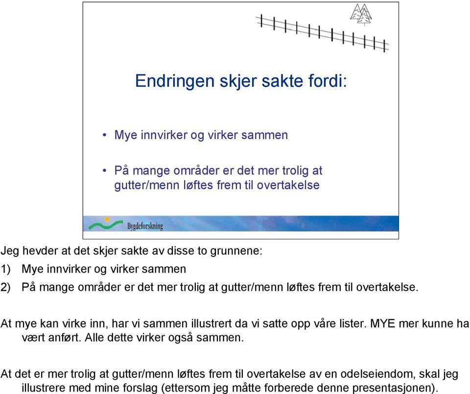 At mye kan virke inn, har vi sammen illustrert da vi satte opp våre lister. MYE mer kunne ha vært anført. Alle dette virker også sammen.