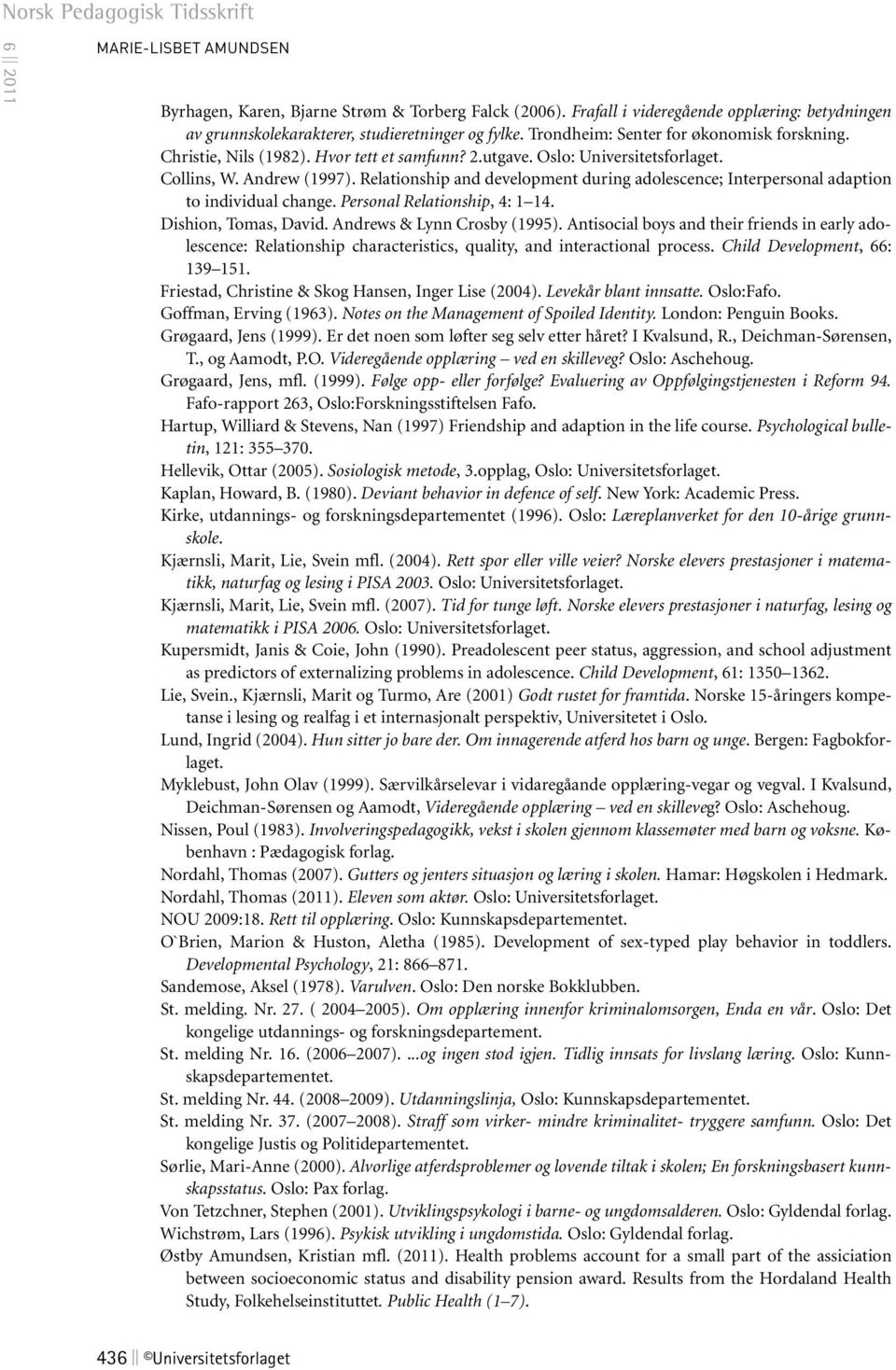 Relationship and development during adolescence; Interpersonal adaption to individual change. Personal Relationship, 4: 1 14. Dishion, Tomas, David. Andrews & Lynn Crosby (1995).