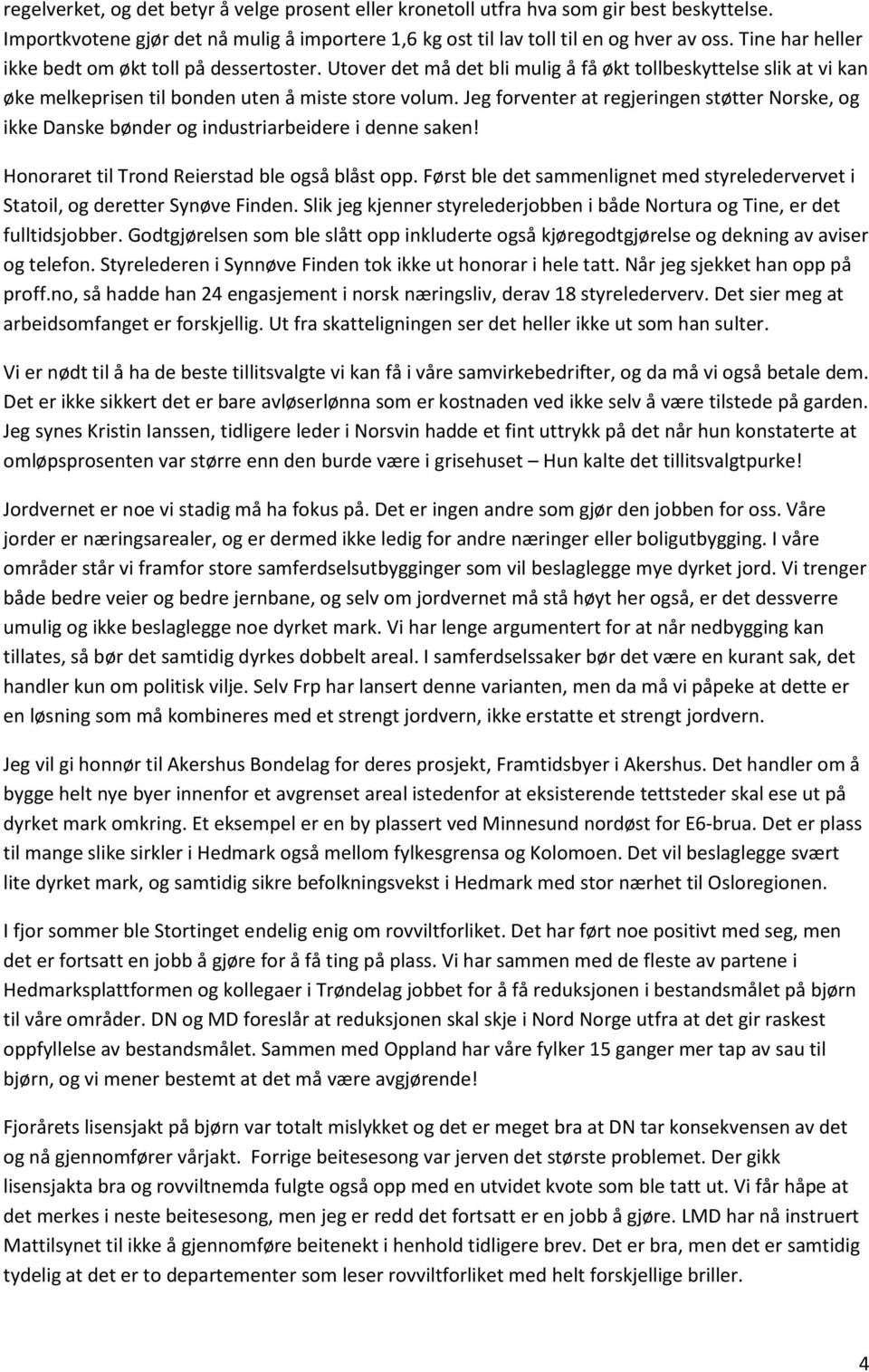 Jeg forventer at regjeringen støtter Norske, og ikke Danske bønder og industriarbeidere i denne saken! Honoraret til Trond Reierstad ble også blåst opp.