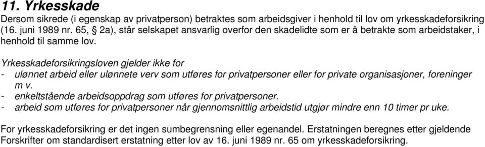 Yrkesskadeforsikringsloven gjelder ikke for - ulønnet arbeid eller ulønnete verv som utføres for privatpersoner eller for private organisasjoner, foreninger m v.