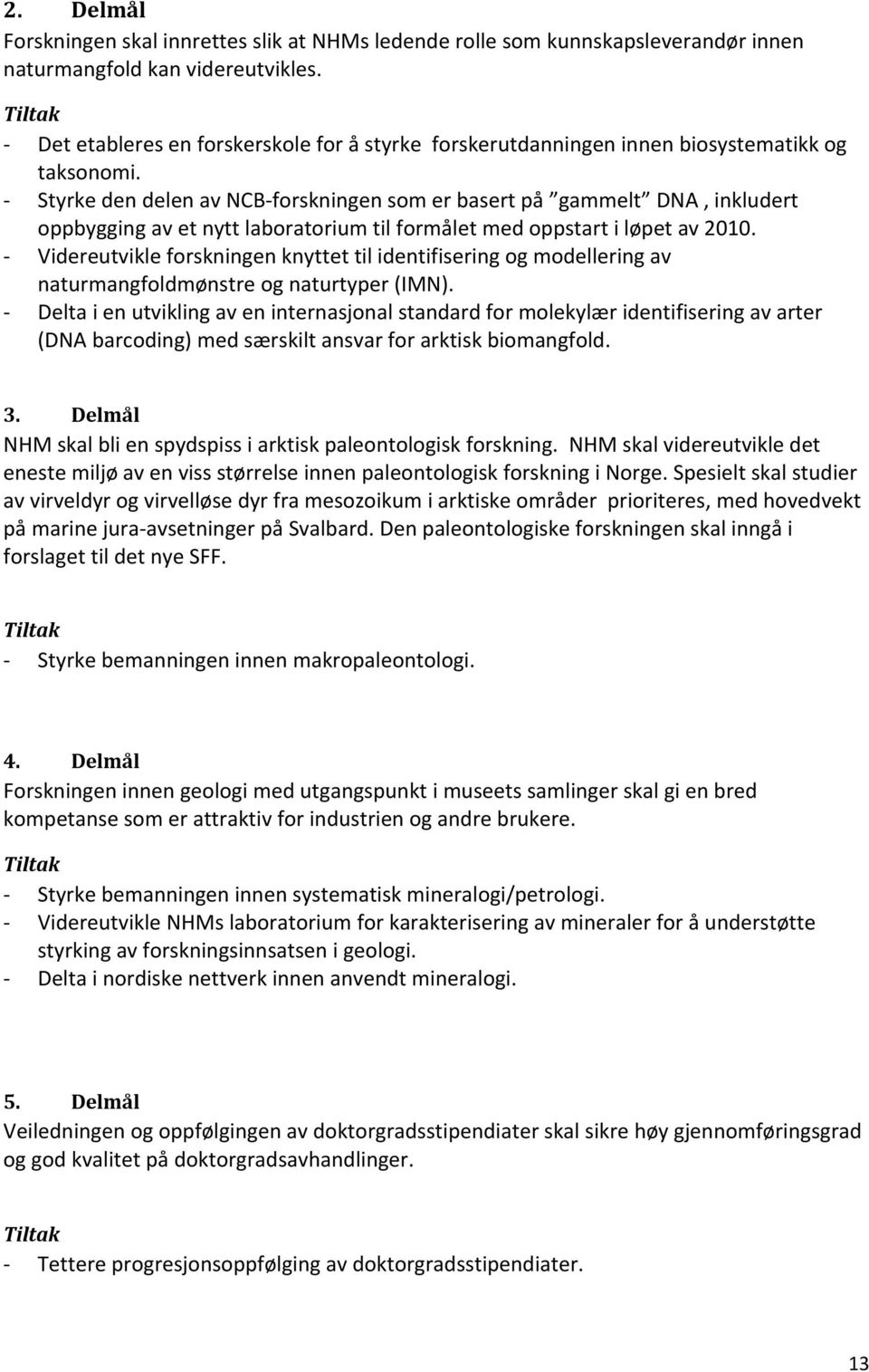 Styrke den delen av NCB forskningen som er basert på gammelt DNA, inkludert oppbygging av et nytt laboratorium til formålet med oppstart i løpet av 2010.