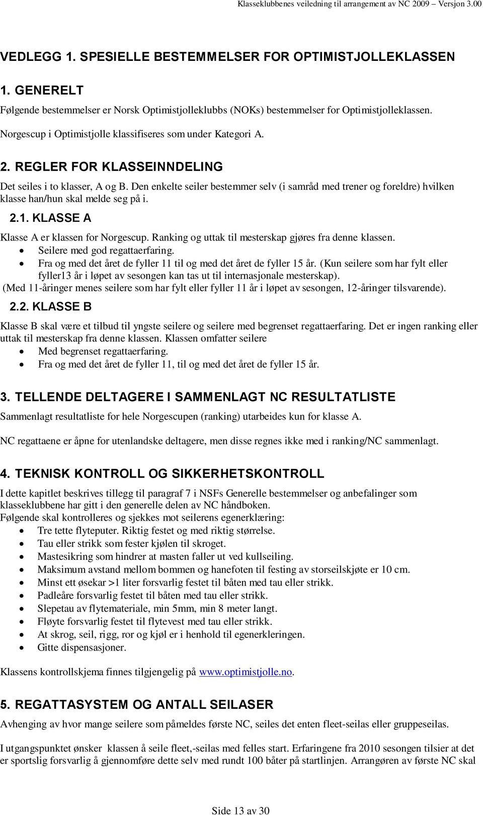 Den enkelte seiler bestemmer selv (i samråd med trener og foreldre) hvilken klasse han/hun skal melde seg på i. 2.1. KLASSE A Klasse A er klassen for Norgescup.