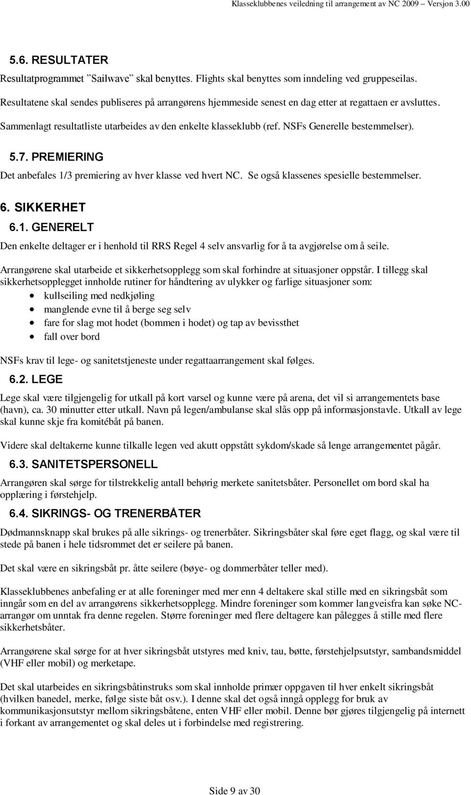 NSFs Generelle bestemmelser). 5.7. PREMIERING Det anbefales 1/3 premiering av hver klasse ved hvert NC. Se også klassenes spesielle bestemmelser. 6. SIKKERHET 6.1. GENERELT Den enkelte deltager er i henhold til RRS Regel 4 selv ansvarlig for å ta avgjørelse om å seile.