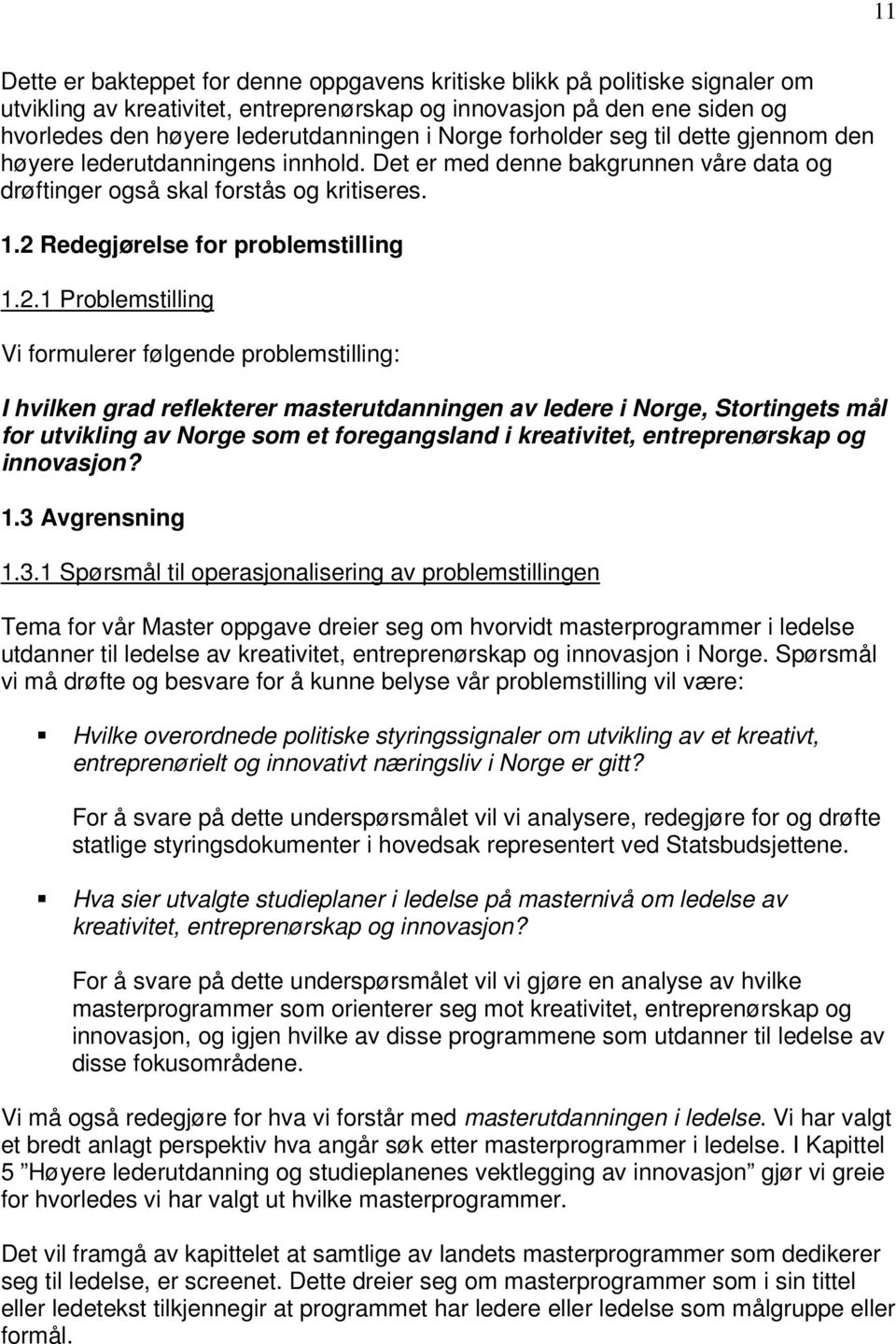 2.1 Problemstilling Vi formulerer følgende problemstilling: I hvilken grad reflekterer masterutdanningen av ledere i Norge, Stortingets mål for utvikling av Norge som et foregangsland i kreativitet,