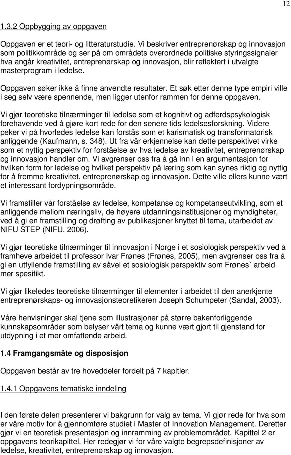 utvalgte masterprogram i ledelse. Oppgaven søker ikke å finne anvendte resultater. Et søk etter denne type empiri ville i seg selv være spennende, men ligger utenfor rammen for denne oppgaven.