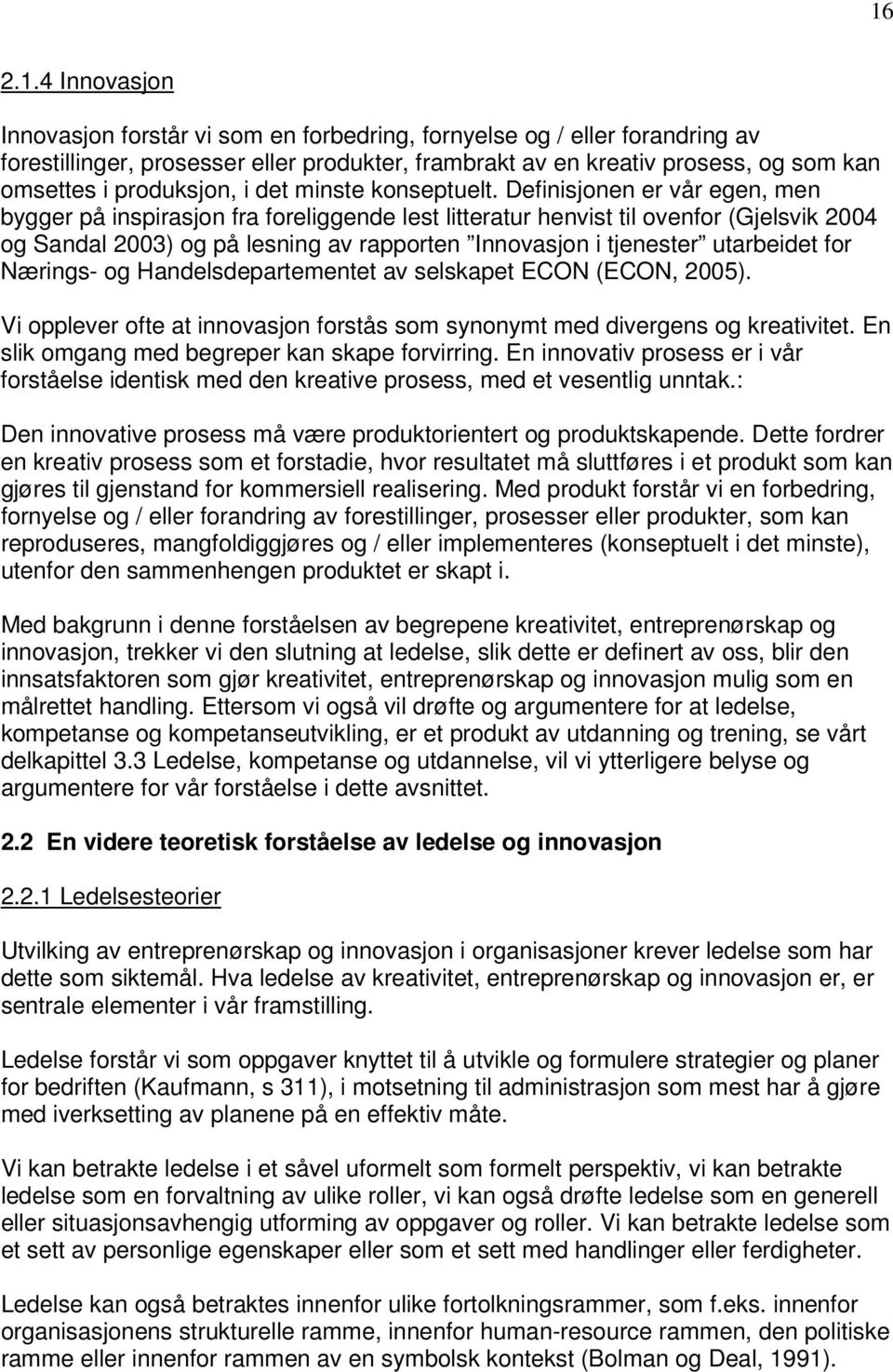 Definisjonen er vår egen, men bygger på inspirasjon fra foreliggende lest litteratur henvist til ovenfor (Gjelsvik 2004 og Sandal 2003) og på lesning av rapporten Innovasjon i tjenester utarbeidet