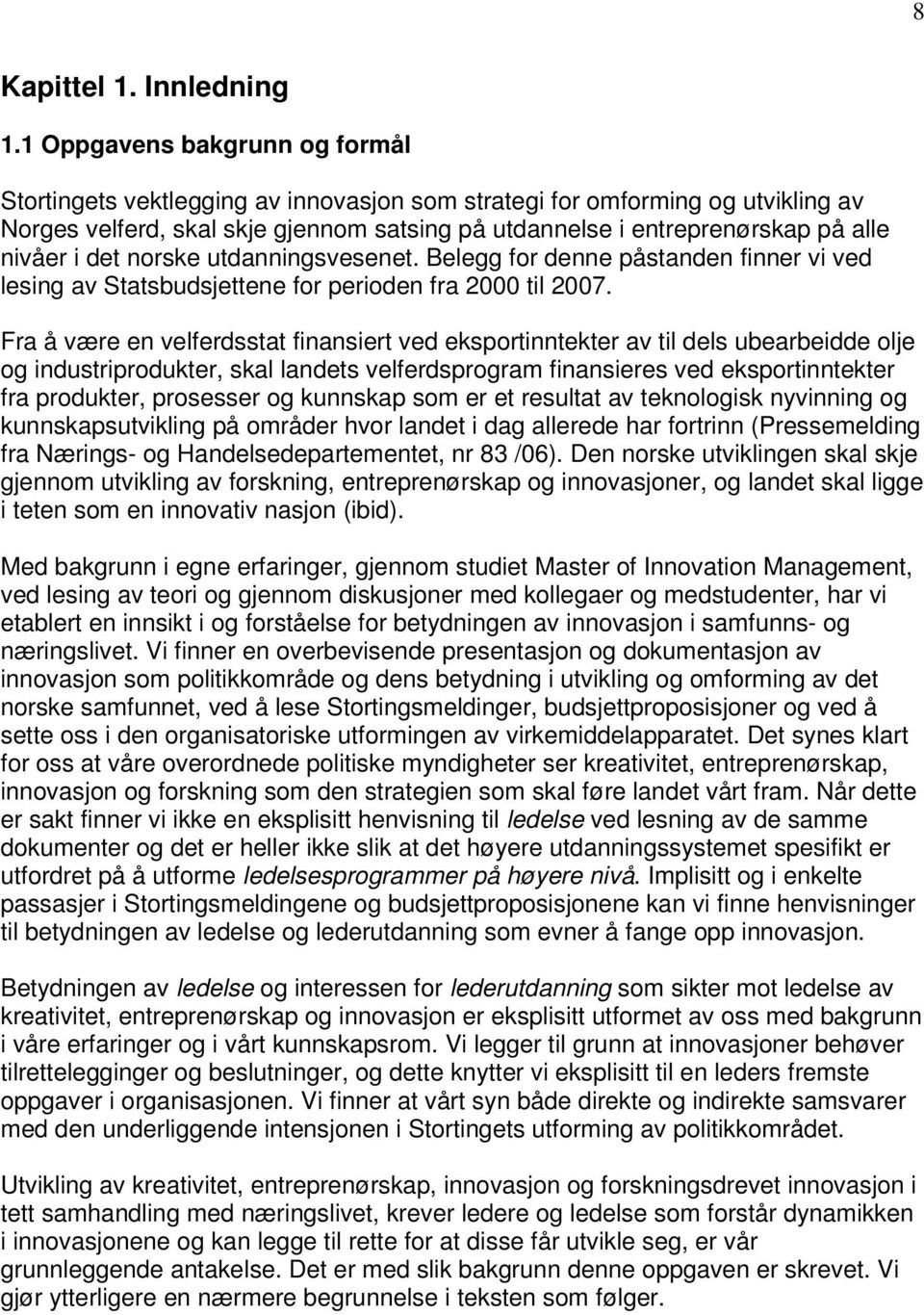 nivåer i det norske utdanningsvesenet. Belegg for denne påstanden finner vi ved lesing av Statsbudsjettene for perioden fra 2000 til 2007.