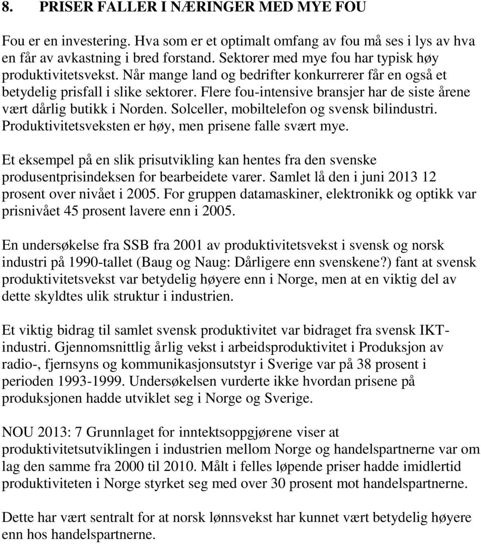 Flere fou-intensive bransjer har de siste årene vært dårlig butikk i Norden. Solceller, mobiltelefon og svensk bilindustri. Produktivitetsveksten er høy, men prisene falle svært mye.