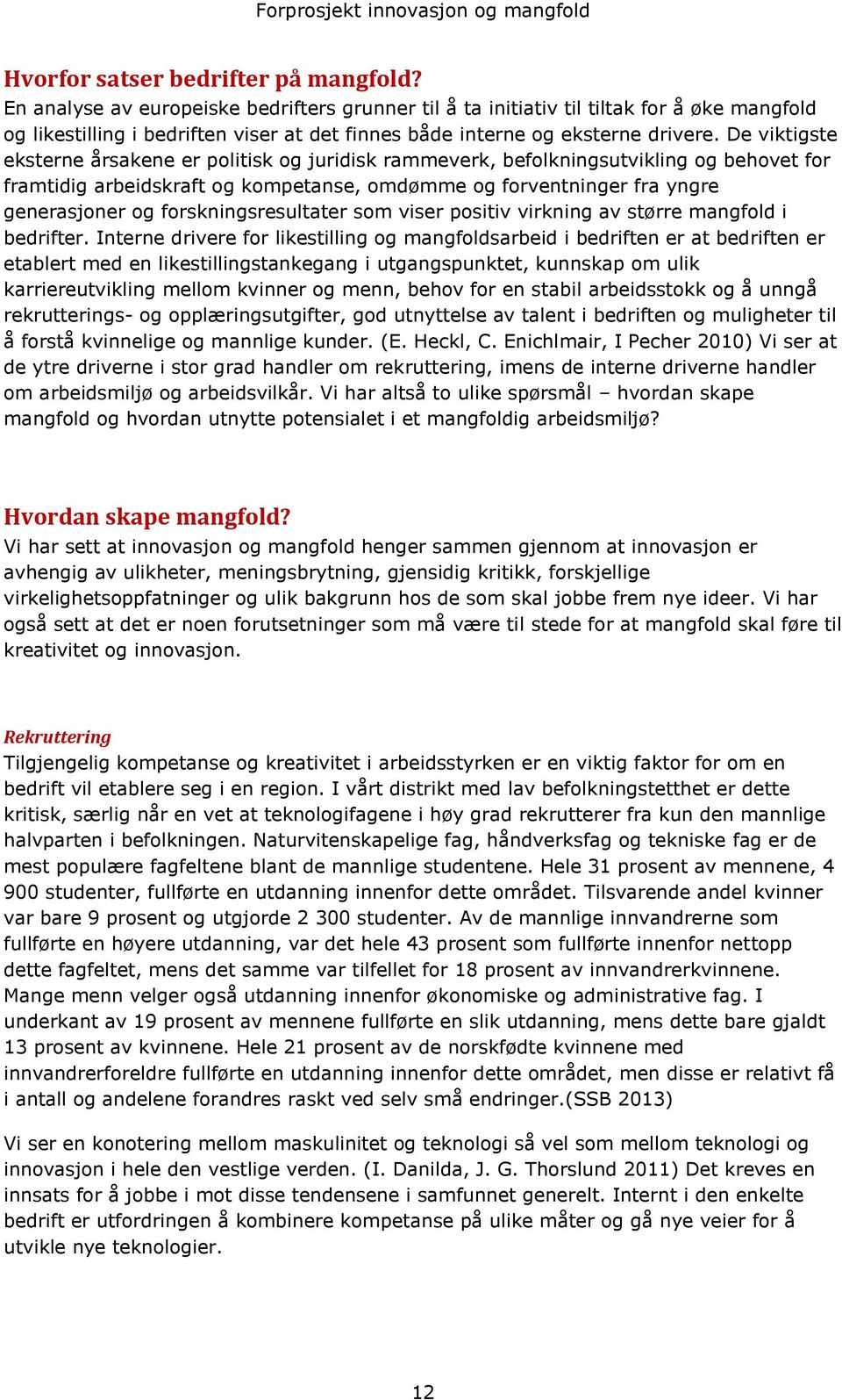 De viktigste eksterne årsakene er politisk og juridisk rammeverk, befolkningsutvikling og behovet for framtidig arbeidskraft og kompetanse, omdømme og forventninger fra yngre generasjoner og