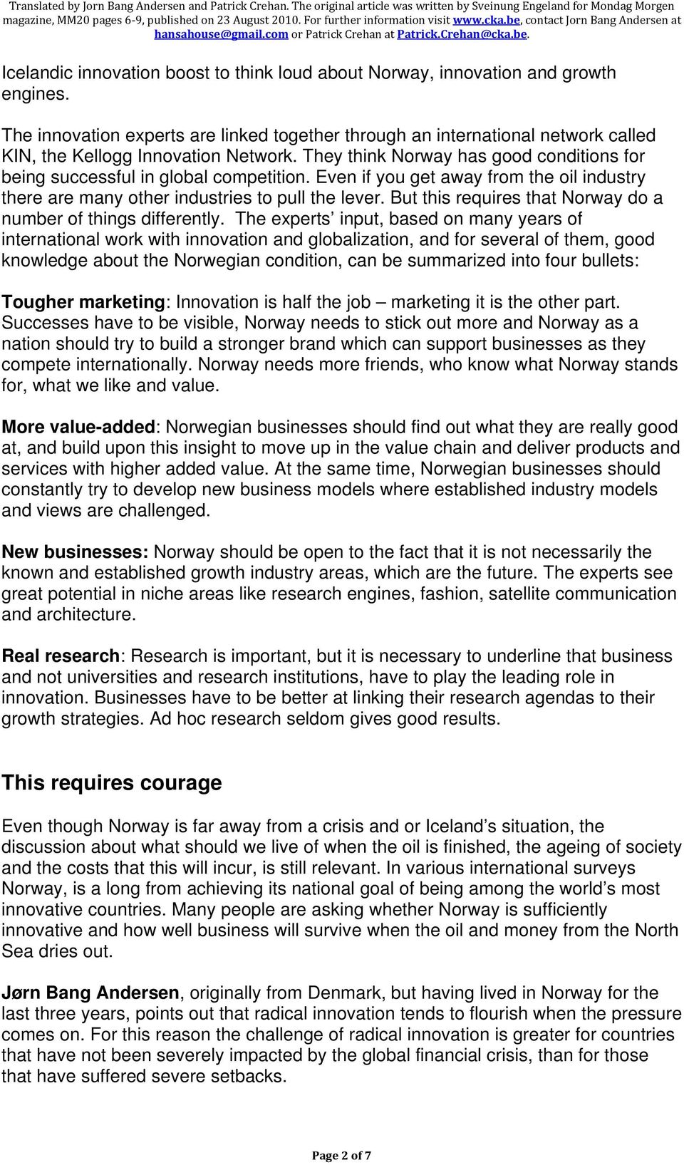 They think Norway has good conditions for being successful in global competition. Even if you get away from the oil industry there are many other industries to pull the lever.