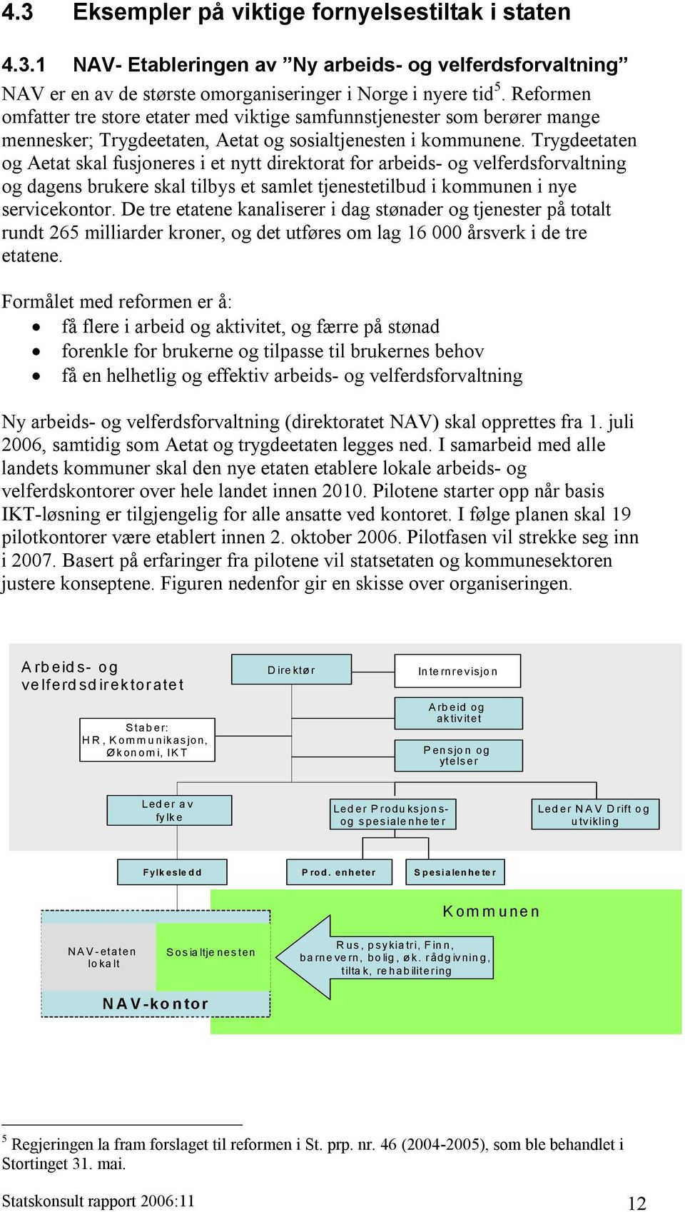 Trygdeetaten og Aetat skal fusjoneres i et nytt direktorat for arbeids- og velferdsforvaltning og dagens brukere skal tilbys et samlet tjenestetilbud i kommunen i nye servicekontor.