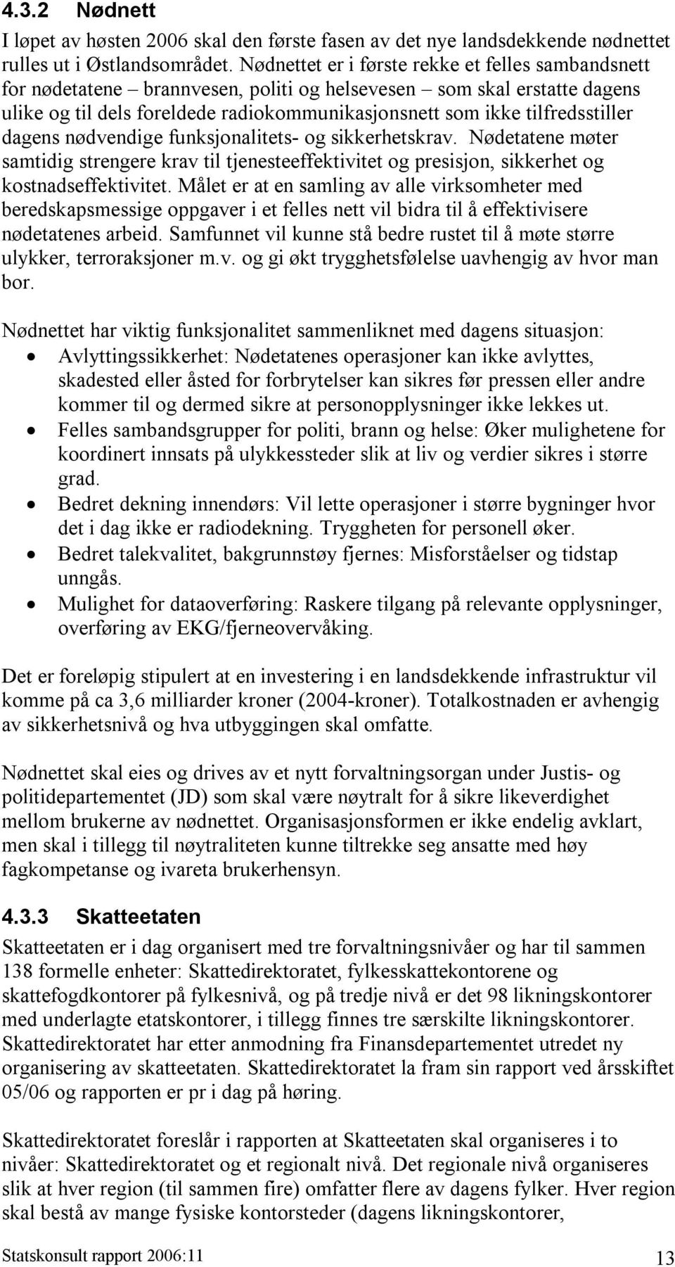 tilfredsstiller dagens nødvendige funksjonalitets- og sikkerhetskrav. Nødetatene møter samtidig strengere krav til tjenesteeffektivitet og presisjon, sikkerhet og kostnadseffektivitet.