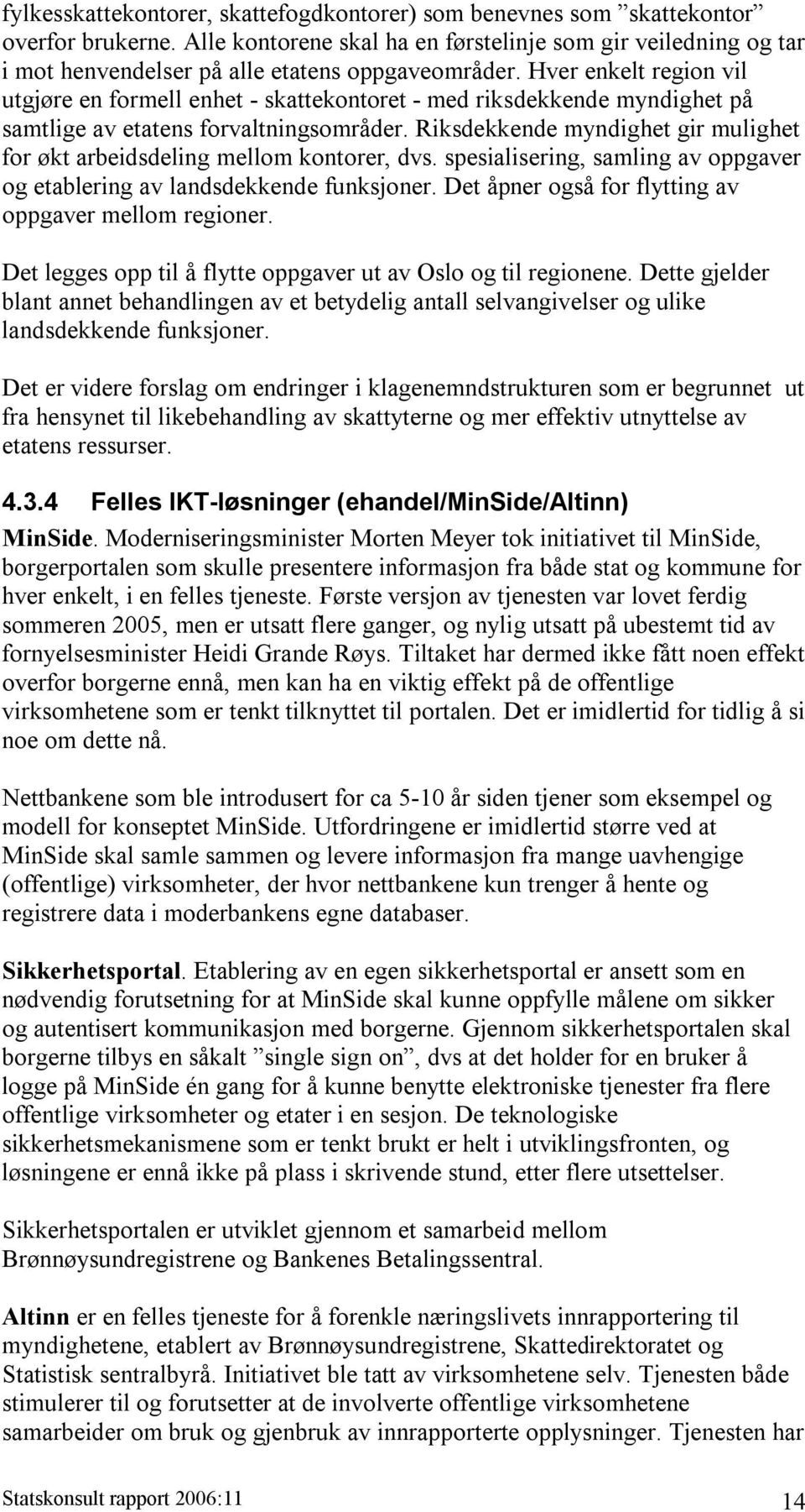 Hver enkelt region vil utgjøre en formell enhet - skattekontoret - med riksdekkende myndighet på samtlige av etatens forvaltningsområder.