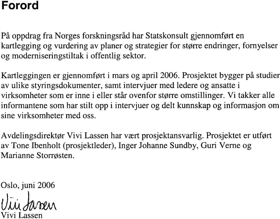 Prosjektet bygger pi studier av ulike styringsdokumenter, samt intervjuer med ledere og ansatte i virksomheter som er inne i eller stir ovenfor stalne omstillinger.