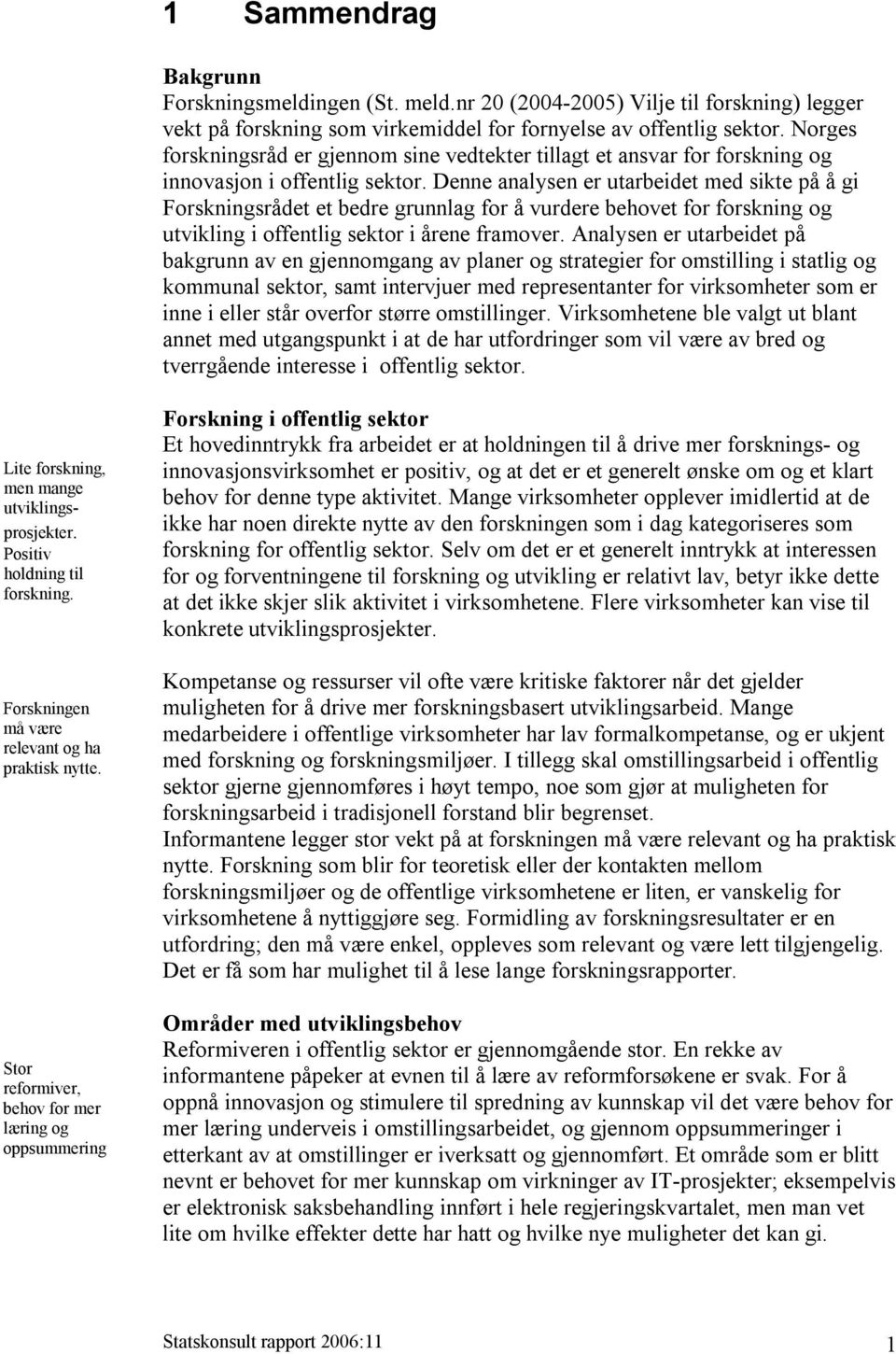 Denne analysen er utarbeidet med sikte på å gi Forskningsrådet et bedre grunnlag for å vurdere behovet for forskning og utvikling i offentlig sektor i årene framover.