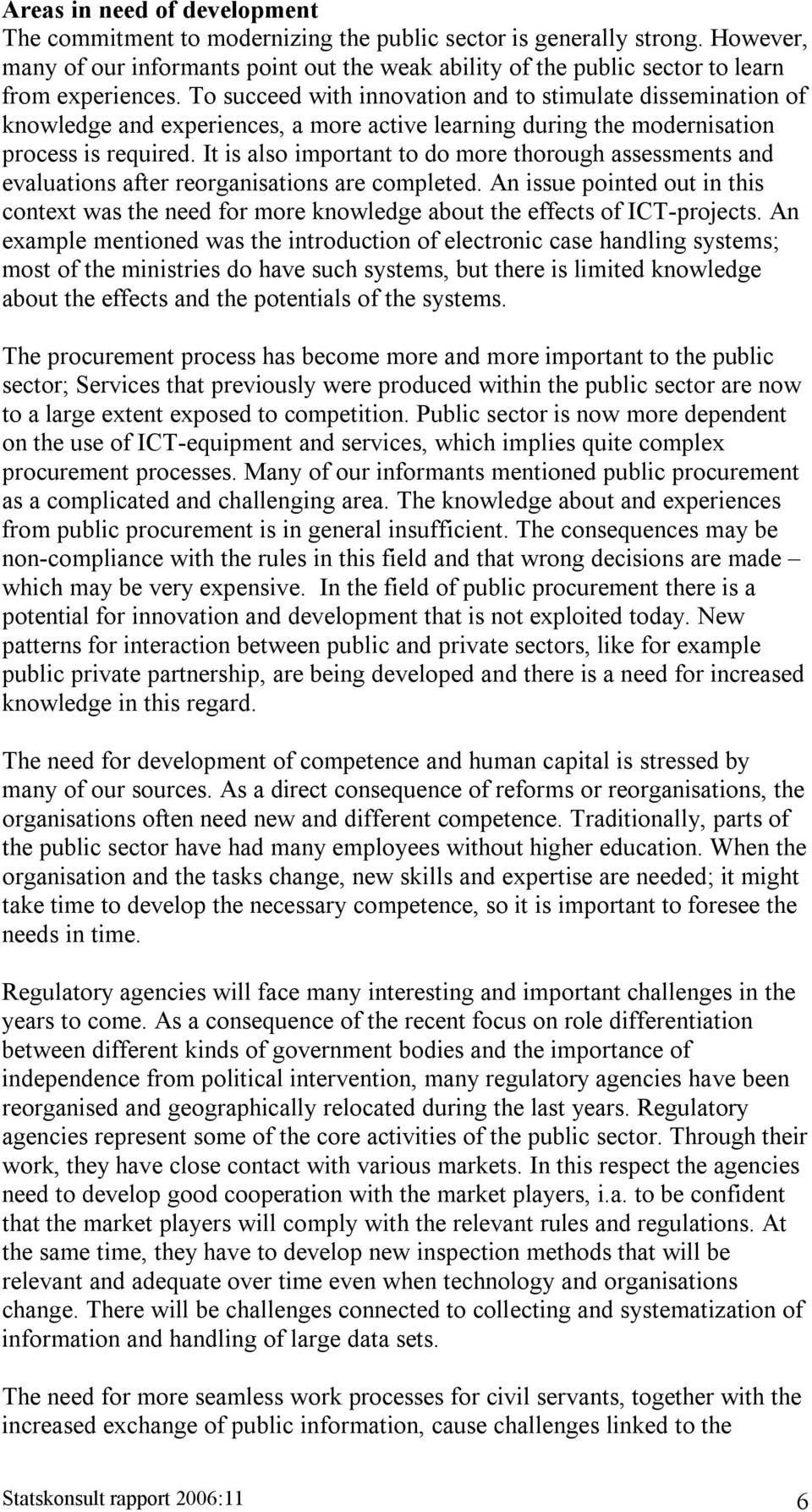 To succeed with innovation and to stimulate dissemination of knowledge and experiences, a more active learning during the modernisation process is required.