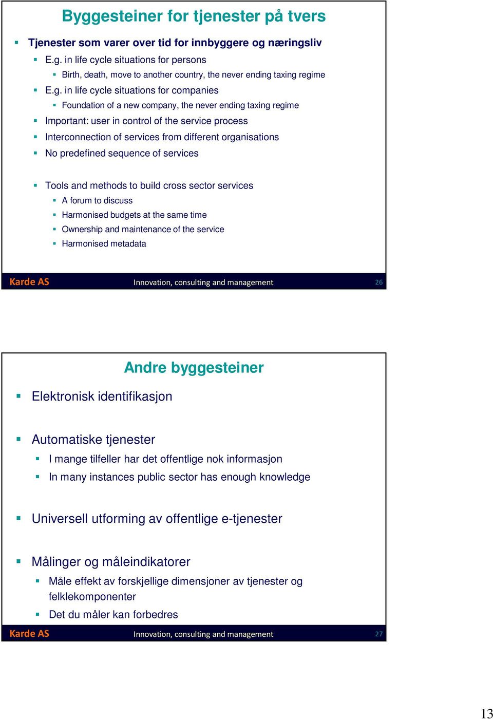 organisations No predefined sequence of services Tools and methods to build cross sector services A forum to discuss Harmonised budgets at the same time Ownership and maintenance of the service