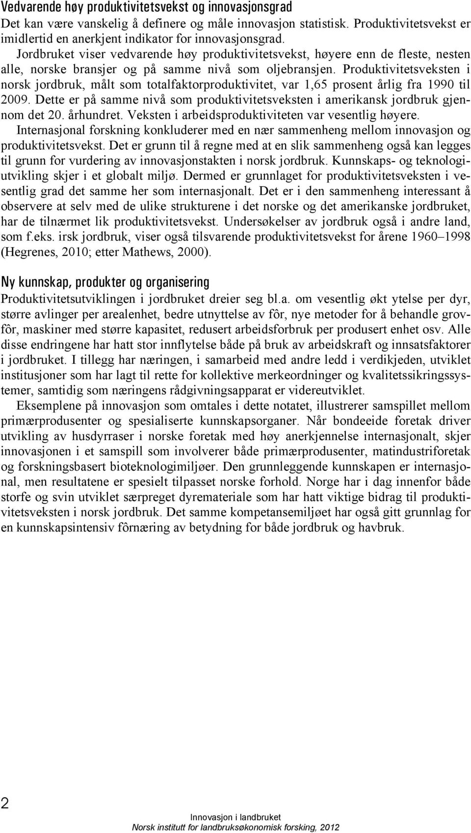 Produktivitetsveksten i norsk jordbruk, målt som totalfaktorproduktivitet, var 1,65 prosent årlig fra 1990 til 2009.