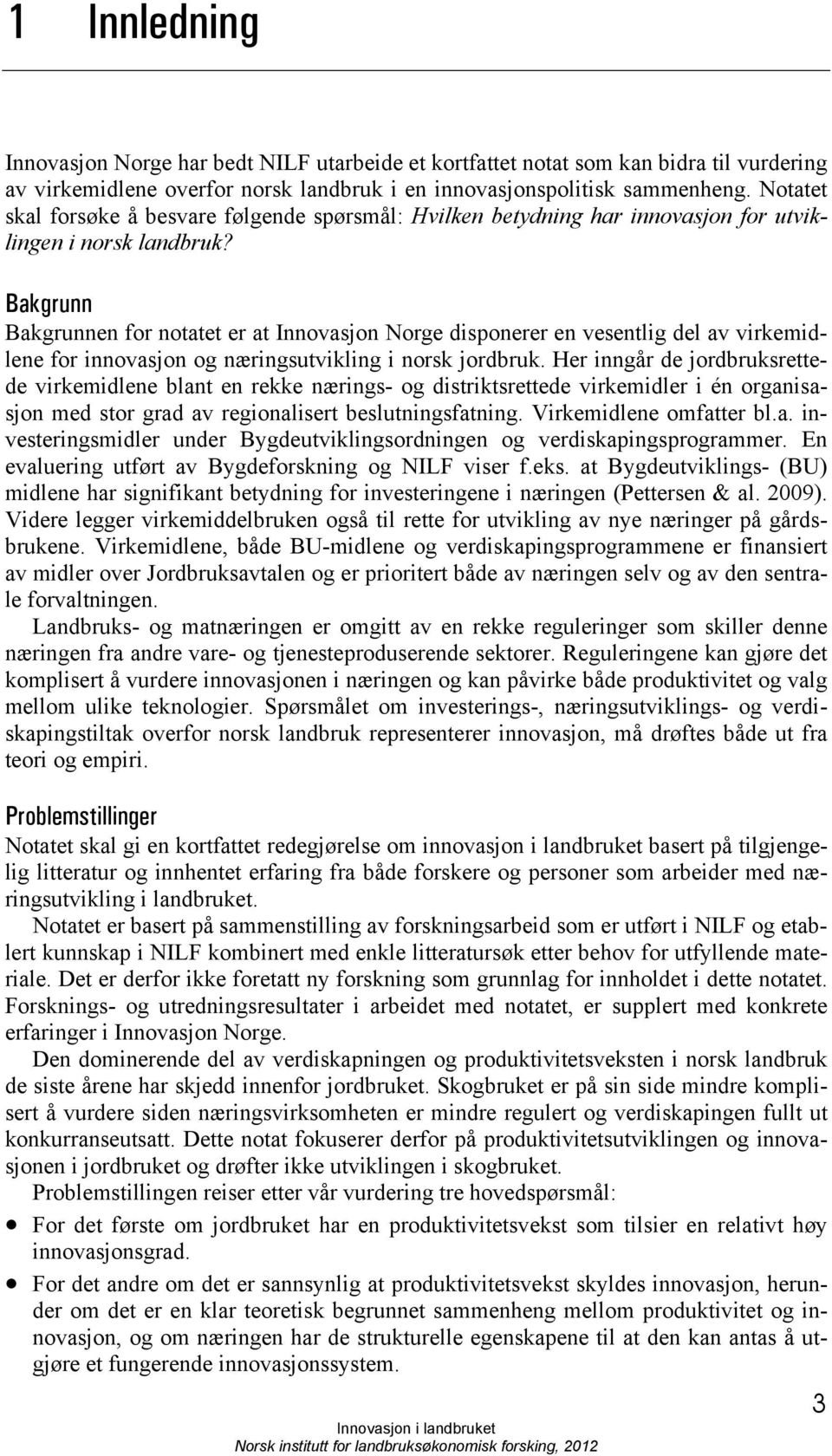 Bakgrunn Bakgrunnen for notatet er at Innovasjon Norge disponerer en vesentlig del av virkemidlene for innovasjon og næringsutvikling i norsk jordbruk.