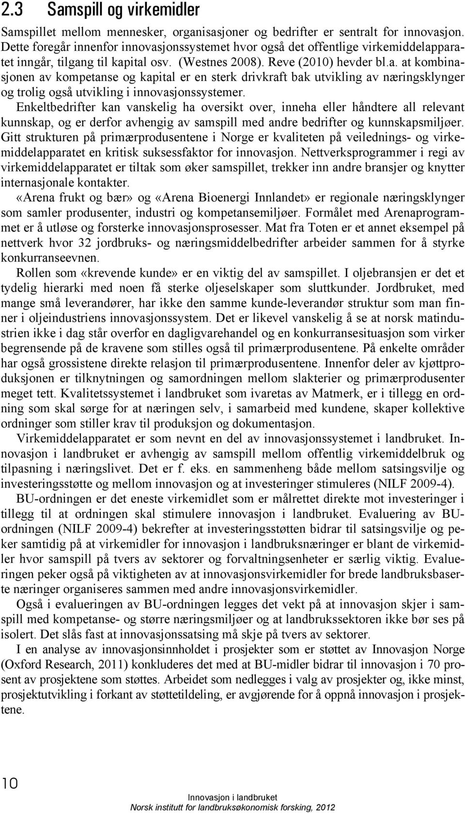 Enkeltbedrifter kan vanskelig ha oversikt over, inneha eller håndtere all relevant kunnskap, og er derfor avhengig av samspill med andre bedrifter og kunnskapsmiljøer.